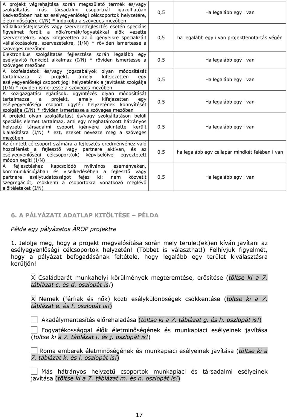 specializált vállalkozásokra, szervezetekre, (I/N) * röviden ismertesse a szöveges mezőben Elektronikus szolgáltatás fejlesztése során legalább egy esélyjavító funkciót alkalmaz (I/N) * röviden