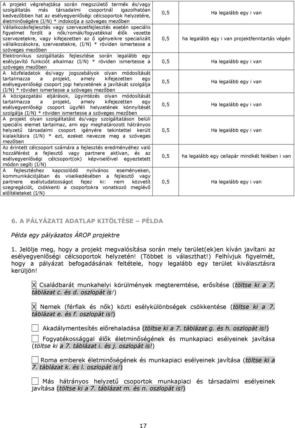 specializált vállalkozásokra, szervezetekre, (I/N) * röviden ismertesse a szöveges mezőben Elektronikus szolgáltatás fejlesztése során legalább egy esélyjavító funkciót alkalmaz (I/N) * röviden