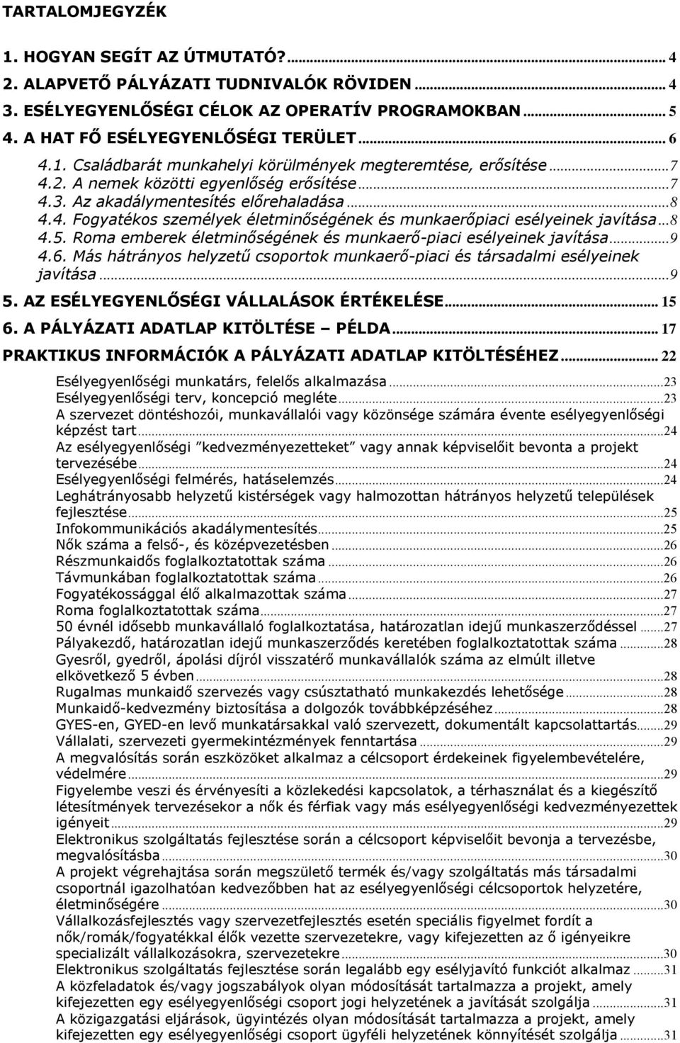 Roma emberek életminőségének és munkaerő-piaci esélyeinek javítása...9 4.6. Más hátrányos helyzetű csoportok munkaerő-piaci és társadalmi esélyeinek javítása...9 5.