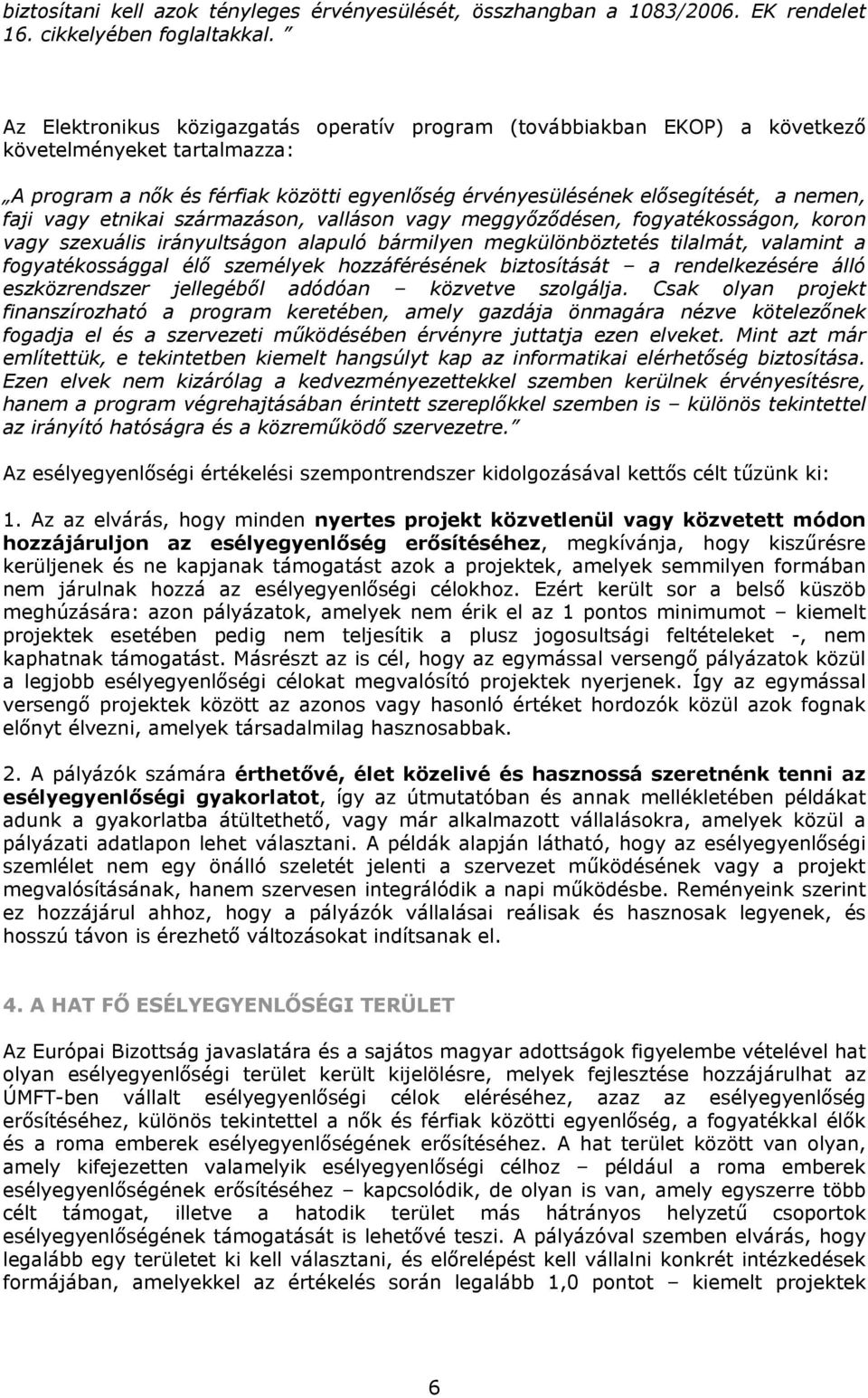 vagy etnikai származáson, valláson vagy meggyőződésen, fogyatékosságon, koron vagy szexuális irányultságon alapuló bármilyen megkülönböztetés tilalmát, valamint a fogyatékossággal élő személyek