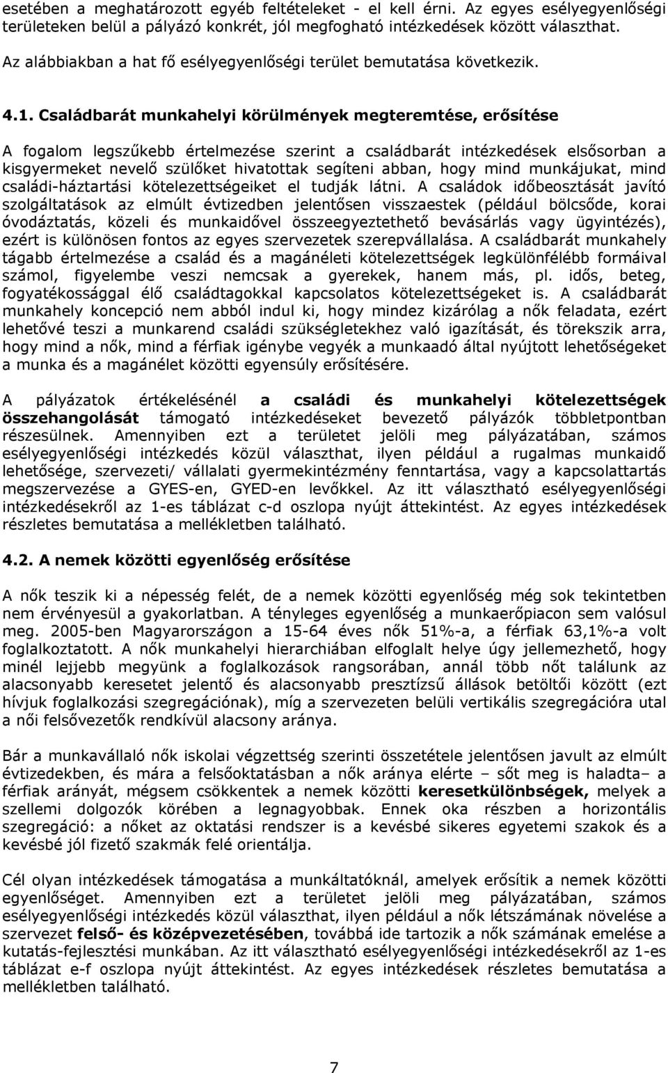 Családbarát munkahelyi körülmények megteremtése, erősítése A fogalom legszűkebb értelmezése szerint a családbarát intézkedések elsősorban a kisgyermeket nevelő szülőket hivatottak segíteni abban,