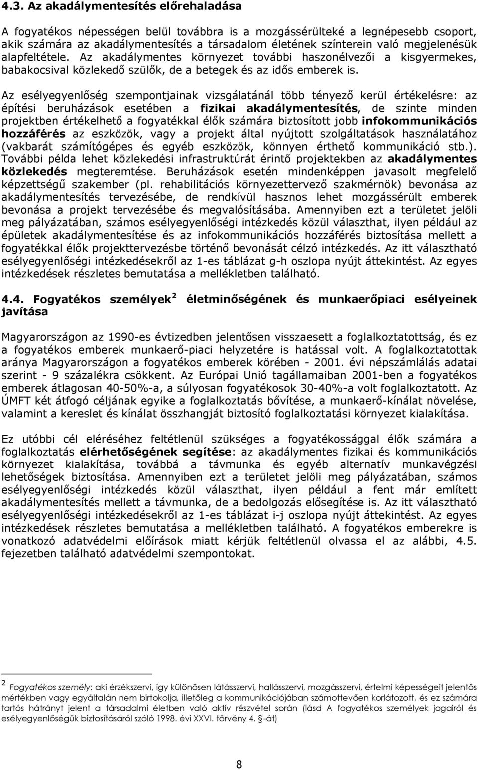 Az esélyegyenlőség szempontjainak vizsgálatánál több tényező kerül értékelésre: az építési beruházások esetében a fizikai akadálymentesítés, de szinte minden projektben értékelhető a fogyatékkal élők