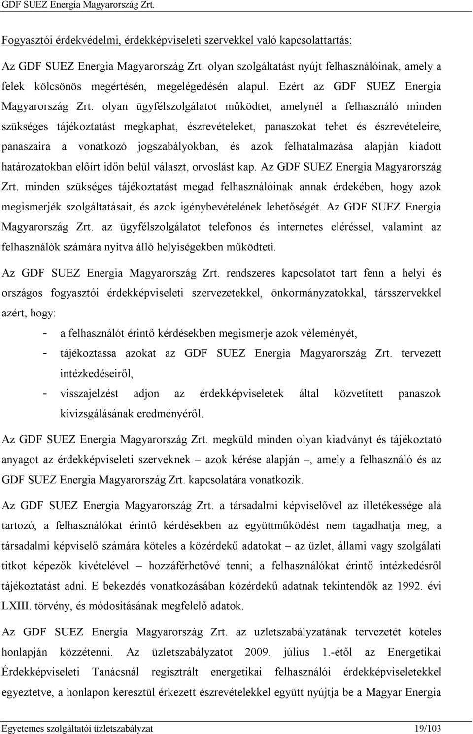 olyan ügyfélszolgálatot működtet, amelynél a felhasználó minden szükséges tájékoztatást megkaphat, észrevételeket, panaszokat tehet és észrevételeire, panaszaira a vonatkozó jogszabályokban, és azok