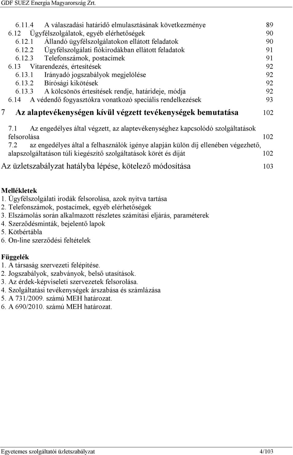 14 A védendő fogyasztókra vonatkozó speciális rendelkezések 93 7 Az alaptevékenységen kívül végzett tevékenységek bemutatása 102 7.