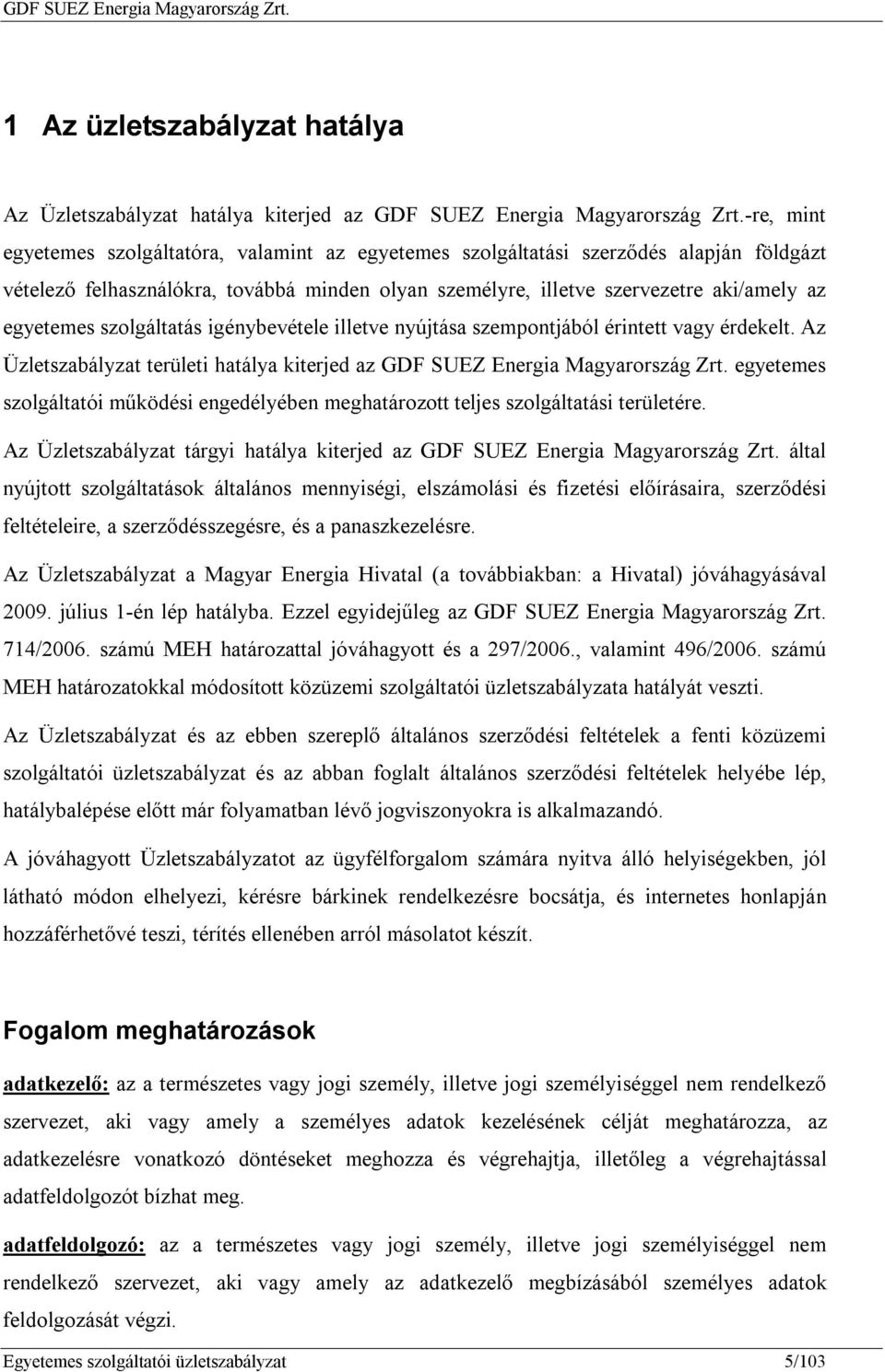 szolgáltatás igénybevétele illetve nyújtása szempontjából érintett vagy érdekelt. Az Üzletszabályzat területi hatálya kiterjed az GDF SUEZ Energia Magyarország Zrt.