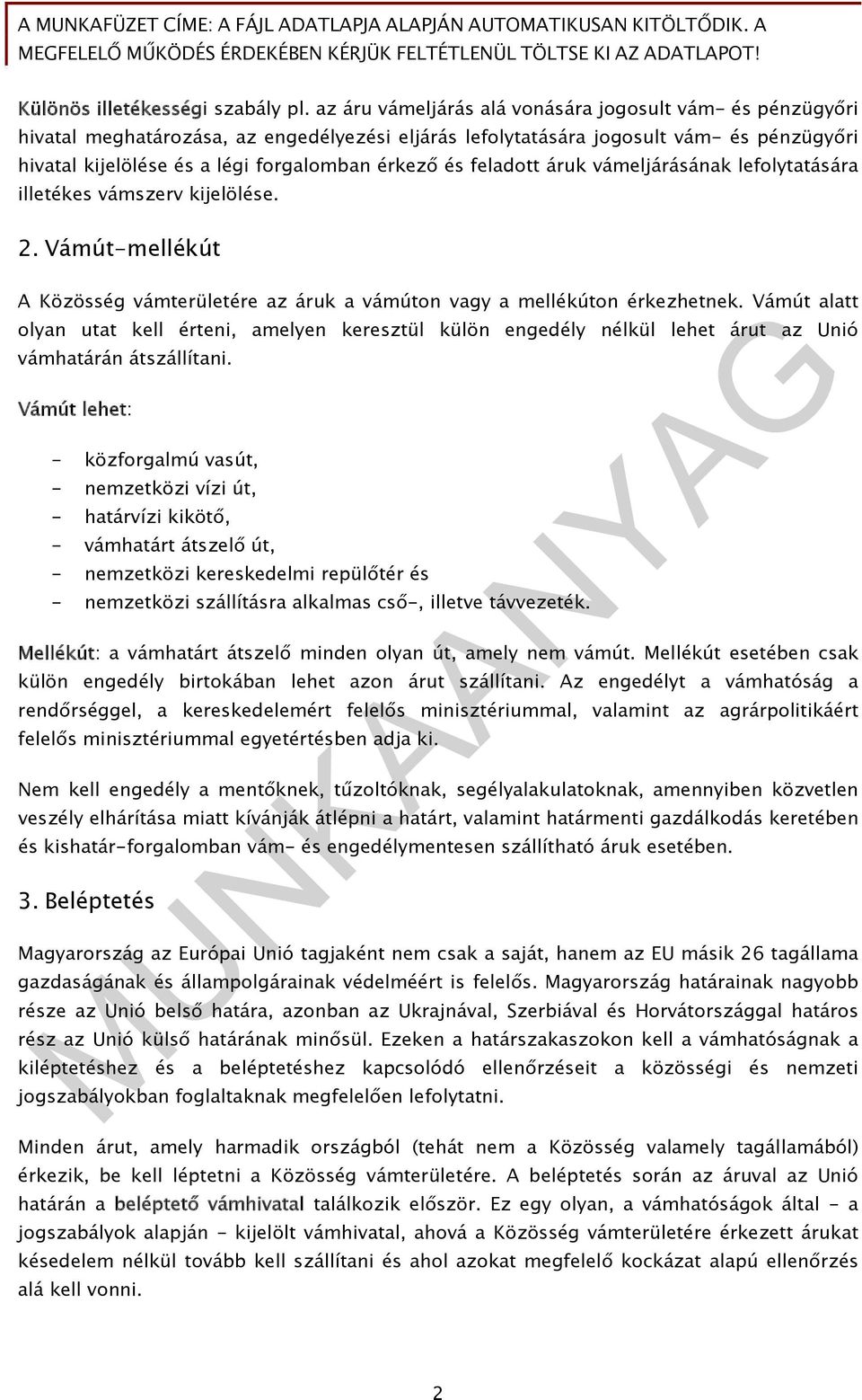 és feladott áruk vámeljárásának lefolytatására illetékes vámszerv kijelölése. 2. Vámút-mellékút A Közösség vámterületére az áruk a vámúton vagy a mellékúton érkezhetnek.