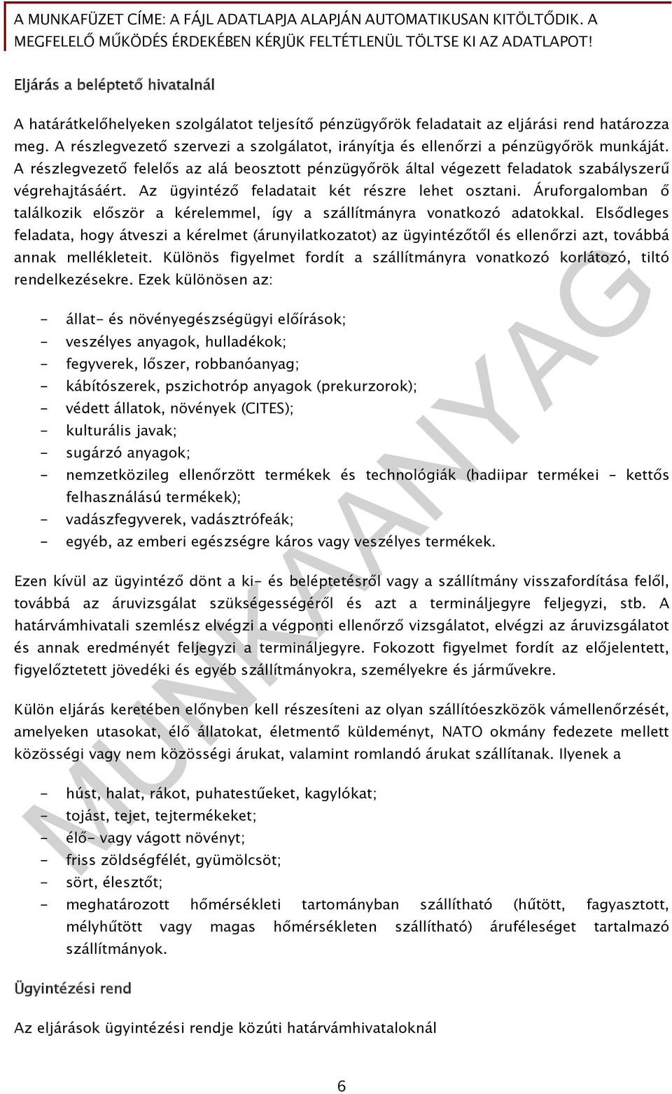 Az ügyintéző feladatait két részre lehet osztani. Áruforgalomban ő találkozik először a kérelemmel, így a szállítmányra vonatkozó adatokkal.