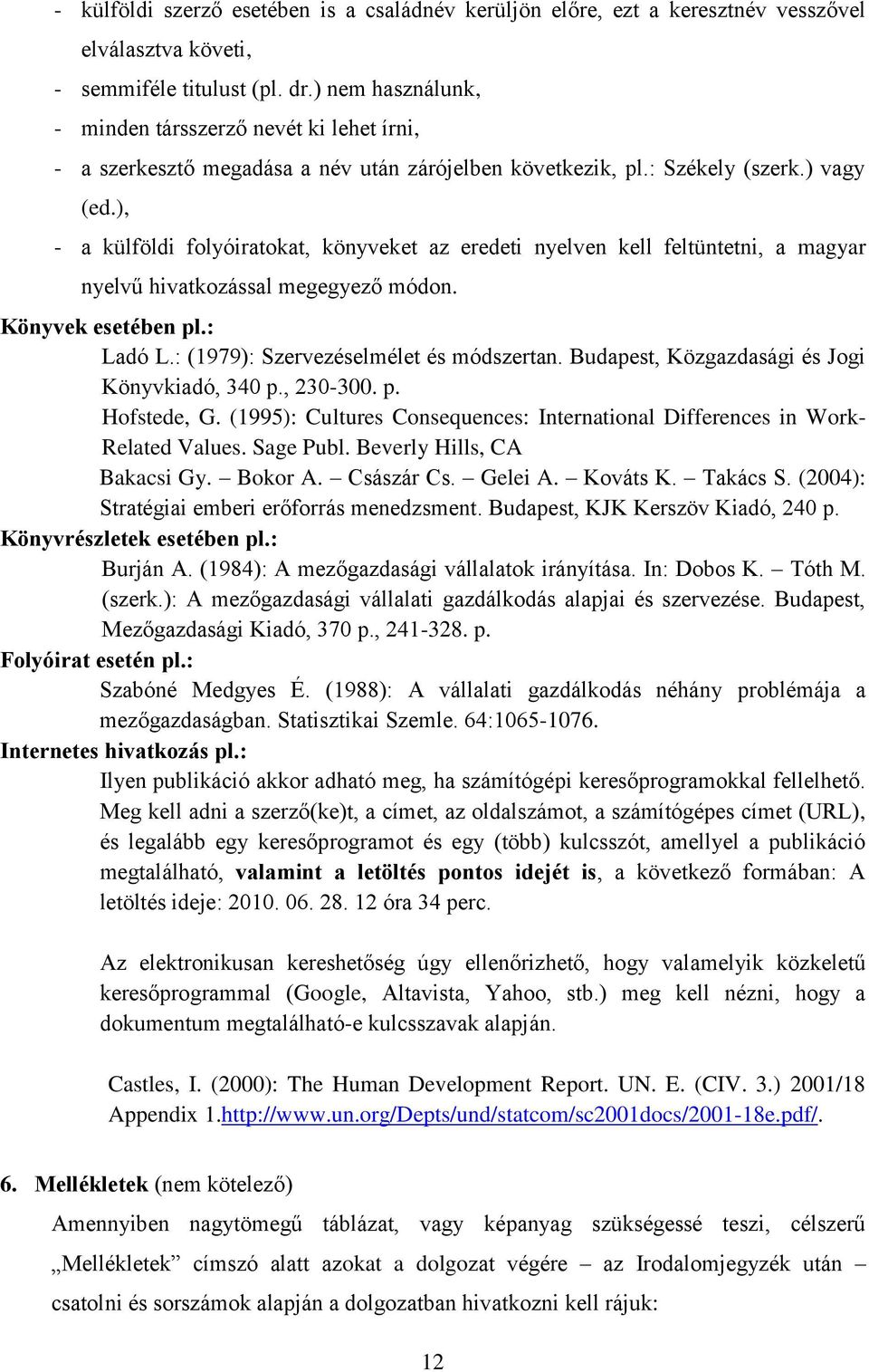 ), - a külföldi folyóiratokat, könyveket az eredeti nyelven kell feltüntetni, a magyar nyelvű hivatkozással megegyező módon. Könyvek esetében pl.: Ladó L.: (1979): Szervezéselmélet és módszertan.