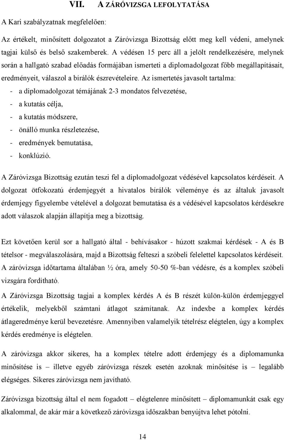 Az ismertetés javasolt tartalma: - a diplomadolgozat témájának 2-3 mondatos felvezetése, - a kutatás célja, - a kutatás módszere, - önálló munka részletezése, - eredmények bemutatása, - konklúzió.