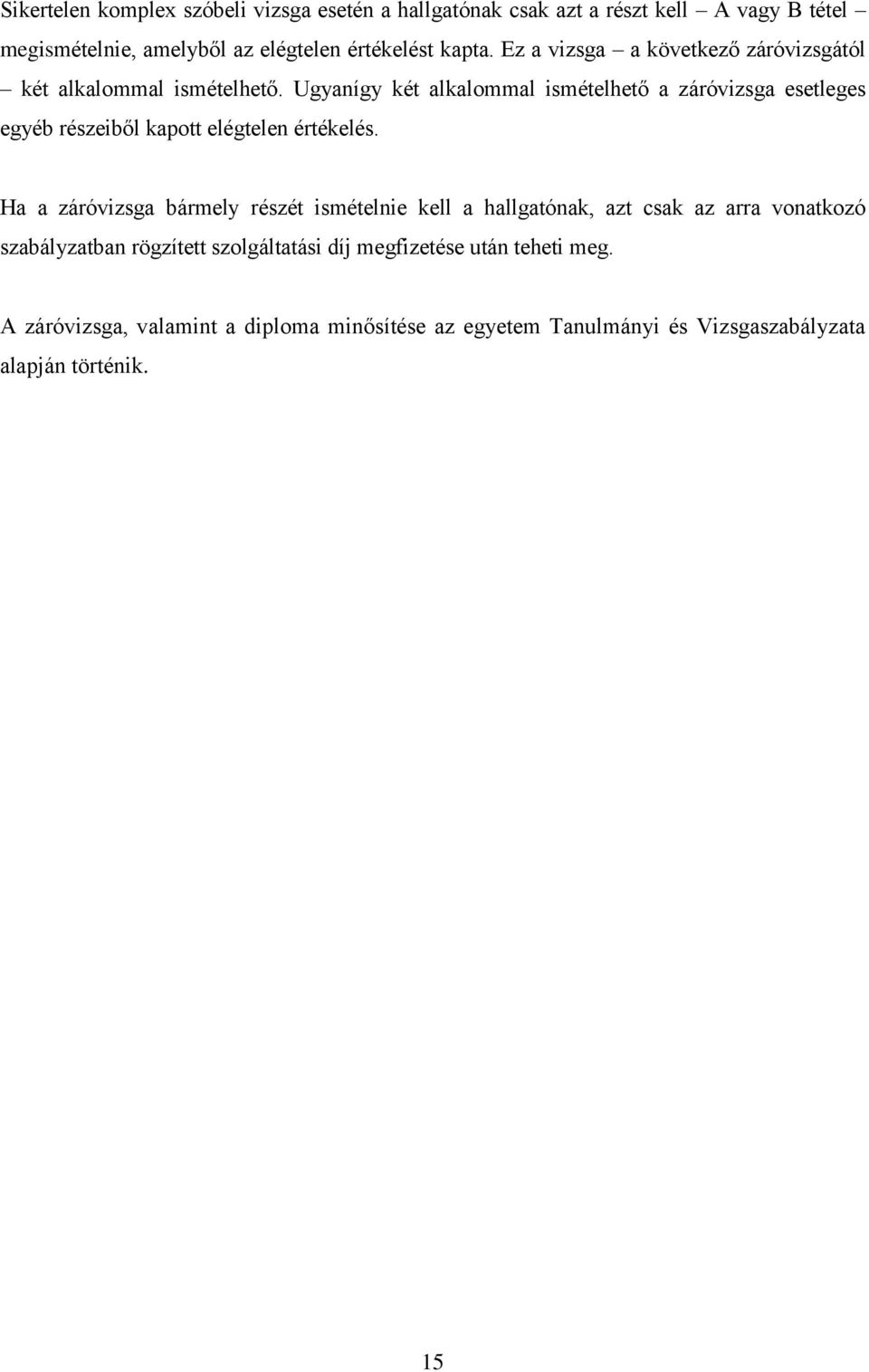 Ugyanígy két alkalommal ismételhető a záróvizsga esetleges egyéb részeiből kapott elégtelen értékelés.