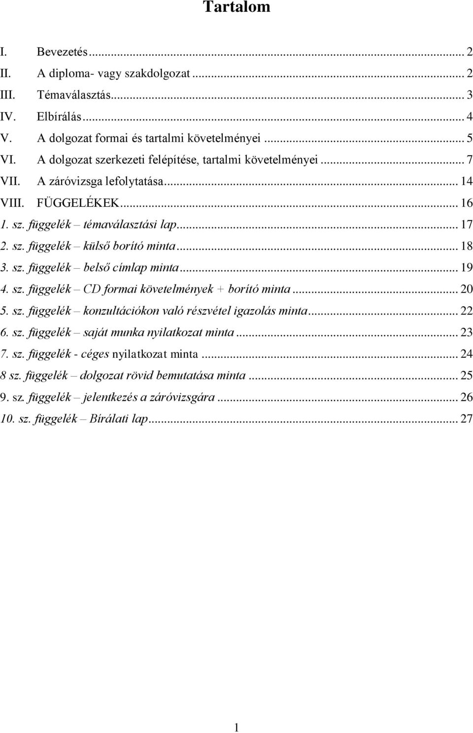 .. 18 3. sz. függelék belső címlap minta... 19 4. sz. függelék CD formai követelmények + borító minta... 20 5. sz. függelék konzultációkon való részvétel igazolás minta... 22 6. sz. függelék saját munka nyilatkozat minta.