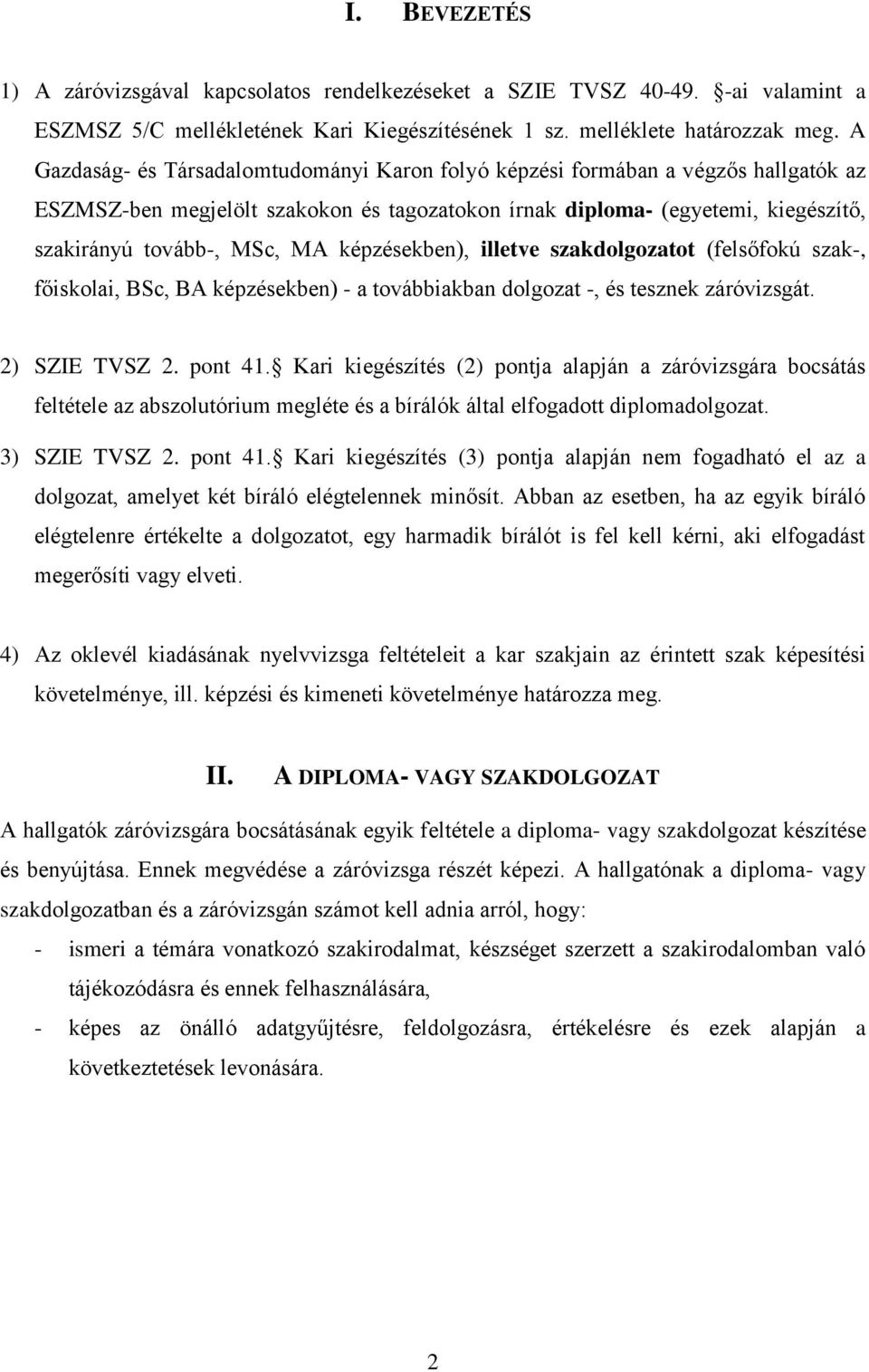 képzésekben), illetve szakdolgozatot (felsőfokú szak-, főiskolai, BSc, BA képzésekben) - a továbbiakban dolgozat -, és tesznek záróvizsgát. 2) SZIE TVSZ 2. pont 41.