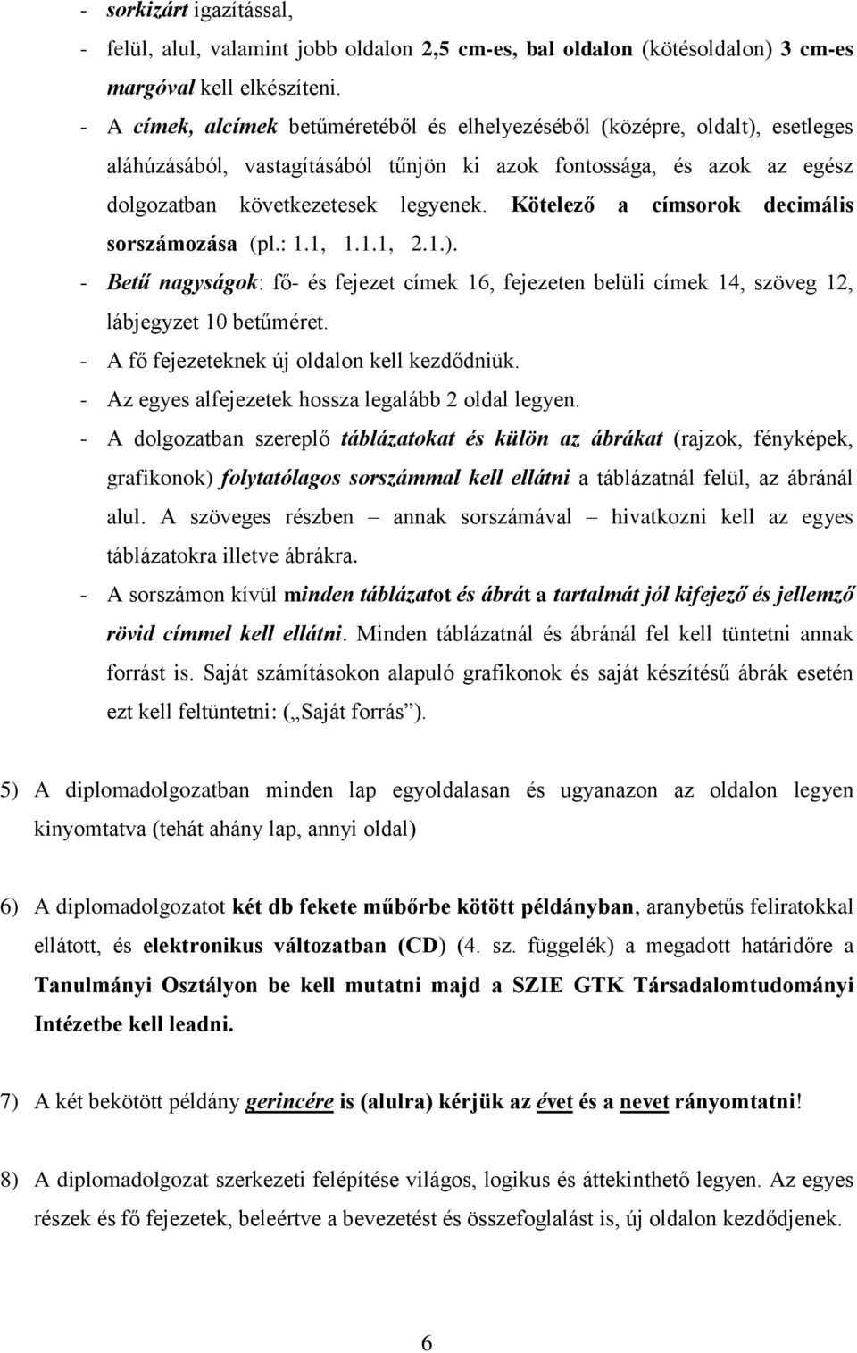 Kötelező a címsorok decimális sorszámozása (pl.: 1.1, 1.1.1, 2.1.). - Betű nagyságok: fő- és fejezet címek 16, fejezeten belüli címek 14, szöveg 12, lábjegyzet 10 betűméret.