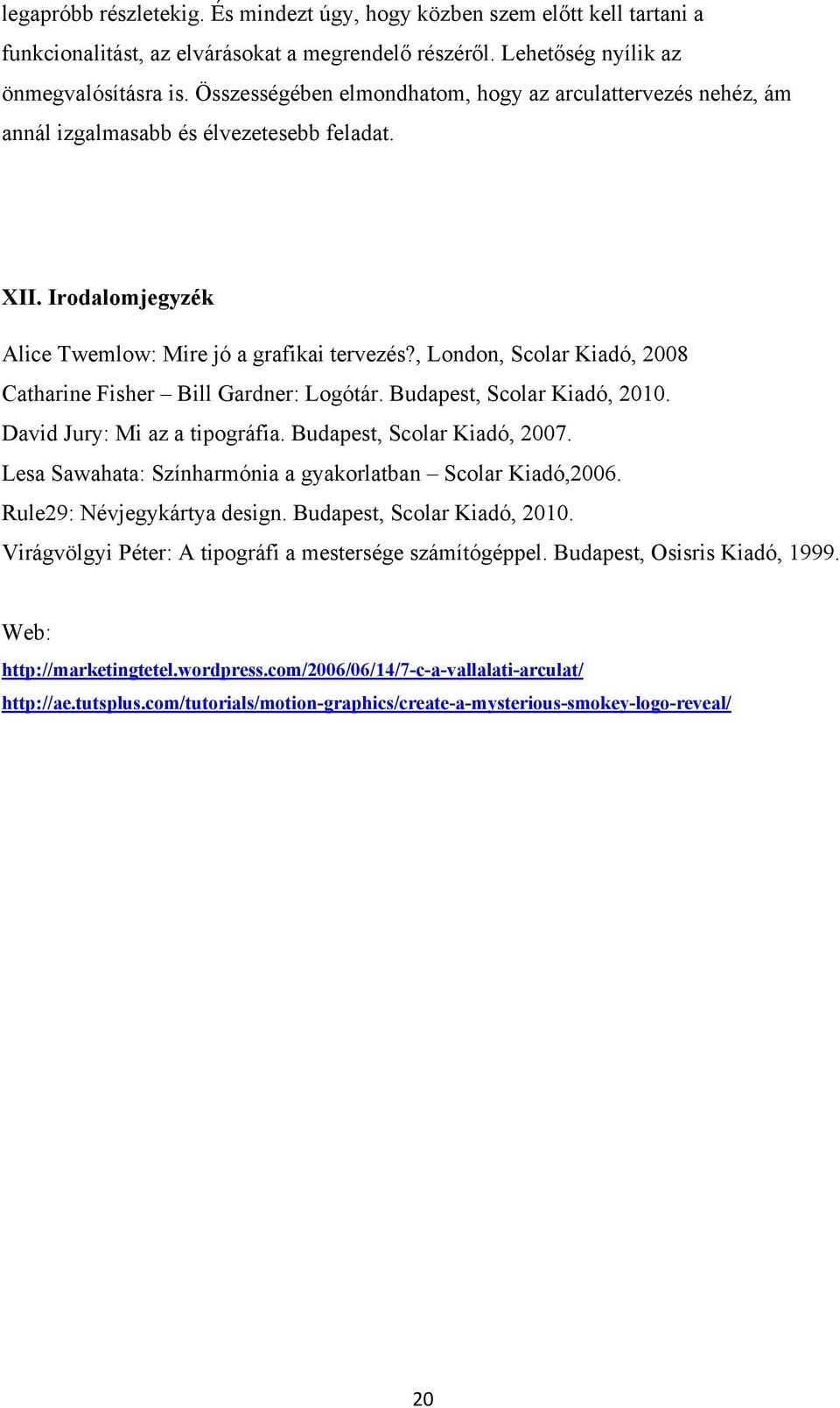 , London, Scolar Kiadó, 2008 Catharine Fisher Bill Gardner: Logótár. Budapest, Scolar Kiadó, 2010. David Jury: Mi az a tipográfia. Budapest, Scolar Kiadó, 2007.