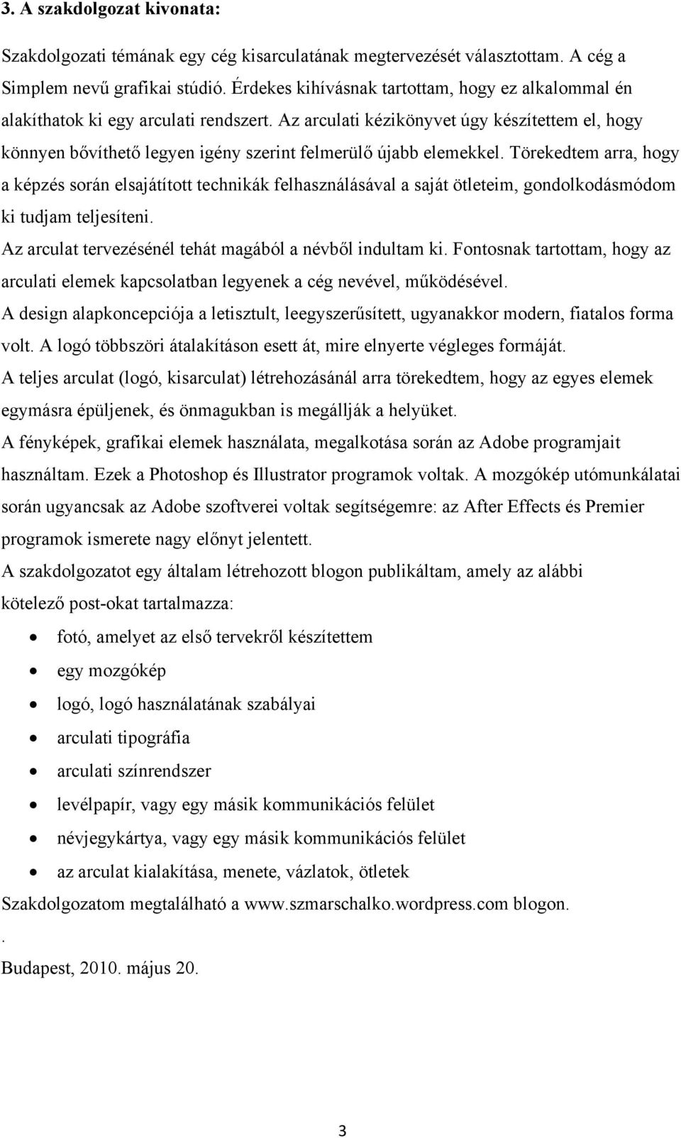 Az arculati kézikönyvet úgy készítettem el, hogy könnyen bővíthető legyen igény szerint felmerülő újabb elemekkel.