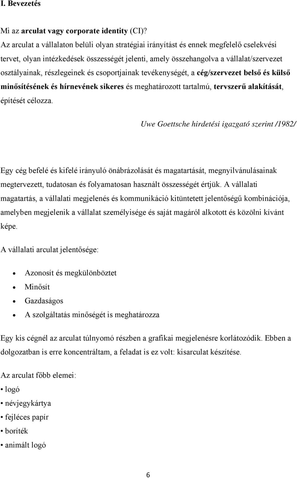 részlegeinek és csoportjainak tevékenységét, a cég/szervezet belső és külső minősítésének és hírnevének sikeres és meghatározott tartalmú, tervszerű alakítását, építését célozza.