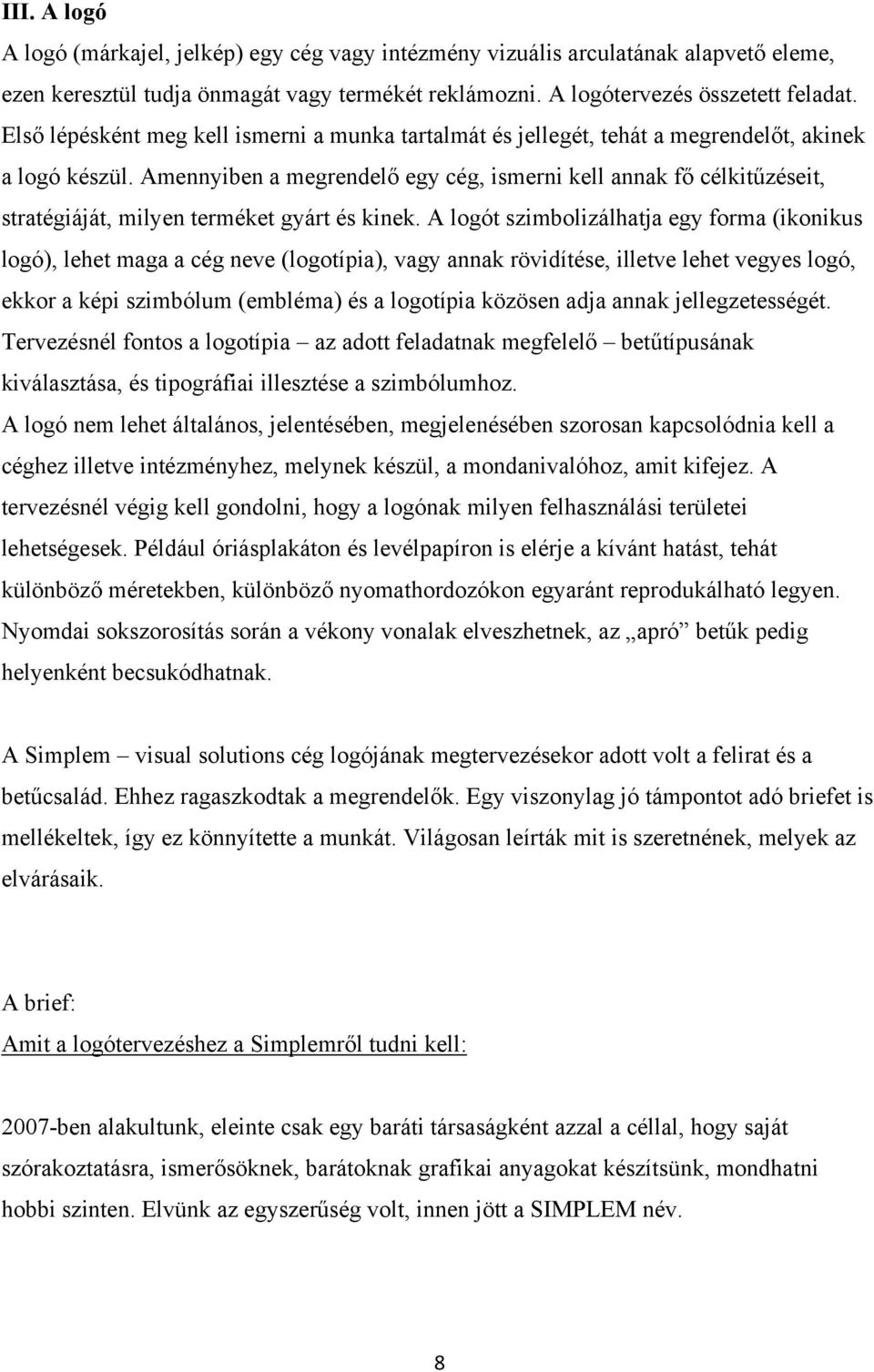 Amennyiben a megrendelő egy cég, ismerni kell annak fő célkitűzéseit, stratégiáját, milyen terméket gyárt és kinek.
