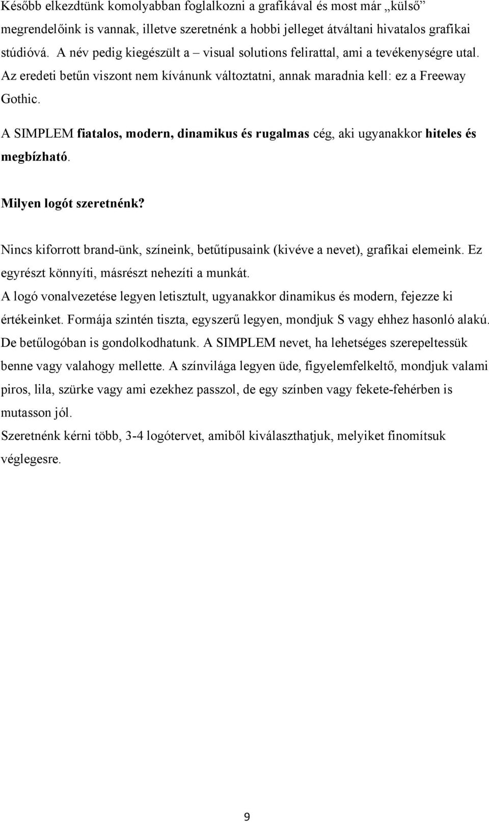 A SIMPLEM fiatalos, modern, dinamikus és rugalmas cég, aki ugyanakkor hiteles és megbízható. Milyen logót szeretnénk?
