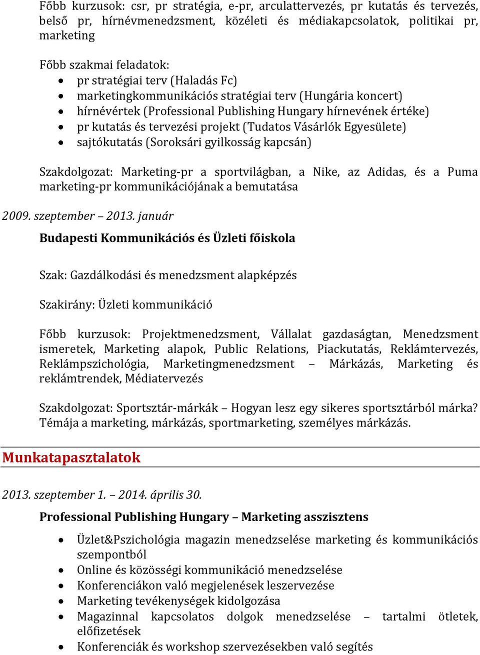 Vásárlók Egyesülete) sajtókutatás (Soroksári gyilkosság kapcsán) Szakdolgozat: Marketing-pr a sportvilágban, a Nike, az Adidas, és a Puma marketing-pr kommunikációjának a bemutatása 2009.