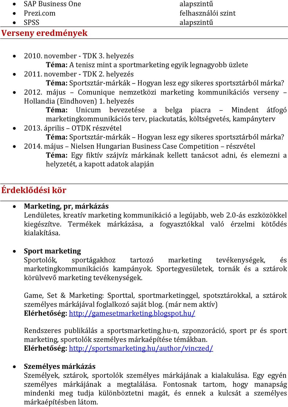 helyezés Téma: Unicum bevezetése a belga piacra Mindent átfogó marketingkommunikációs terv, piackutatás, költségvetés, kampányterv 2013.