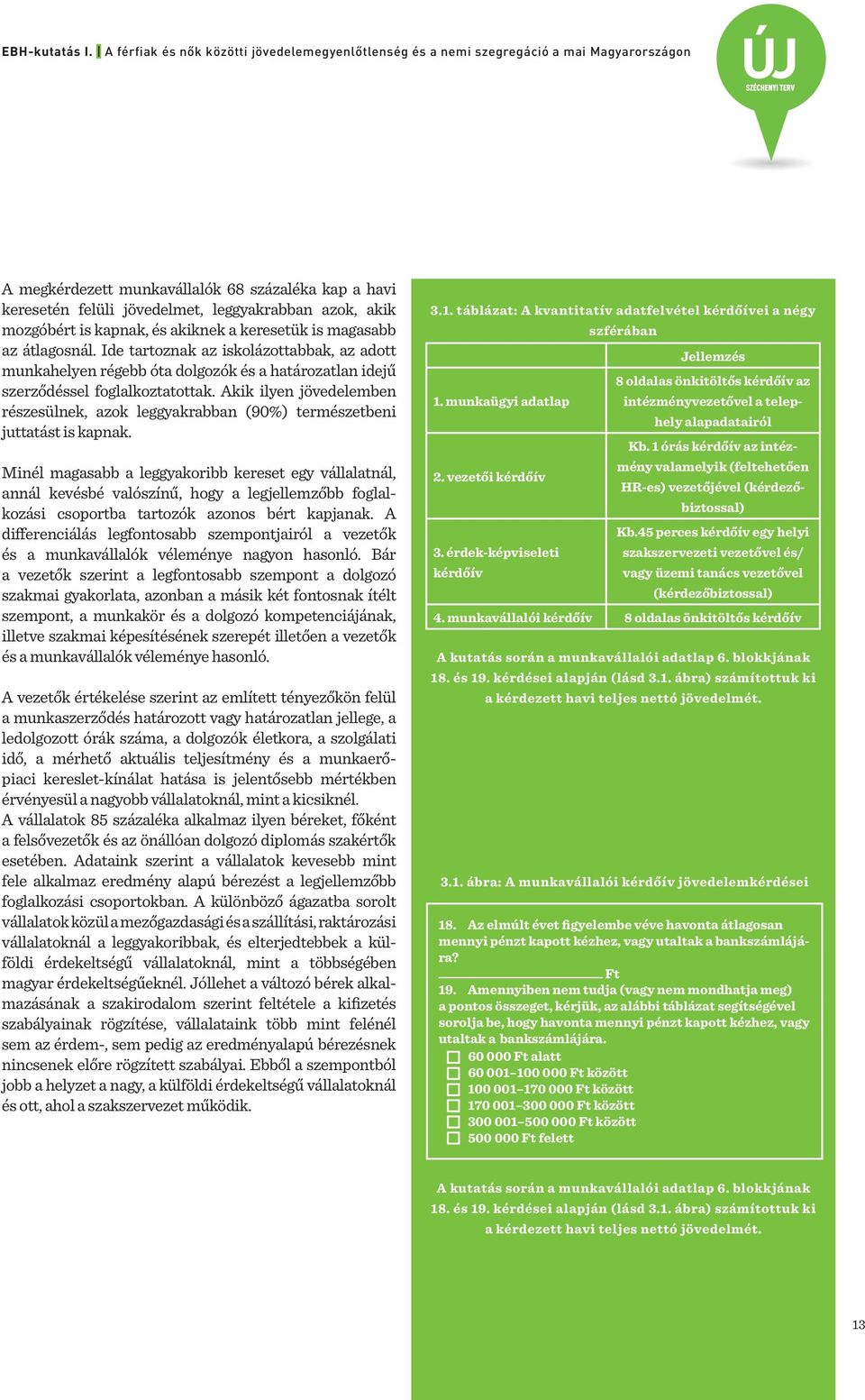 Akik ilyen jövedelemben részesülnek, azok leggyak rabban (90%) természetbeni juttatást is kapnak.