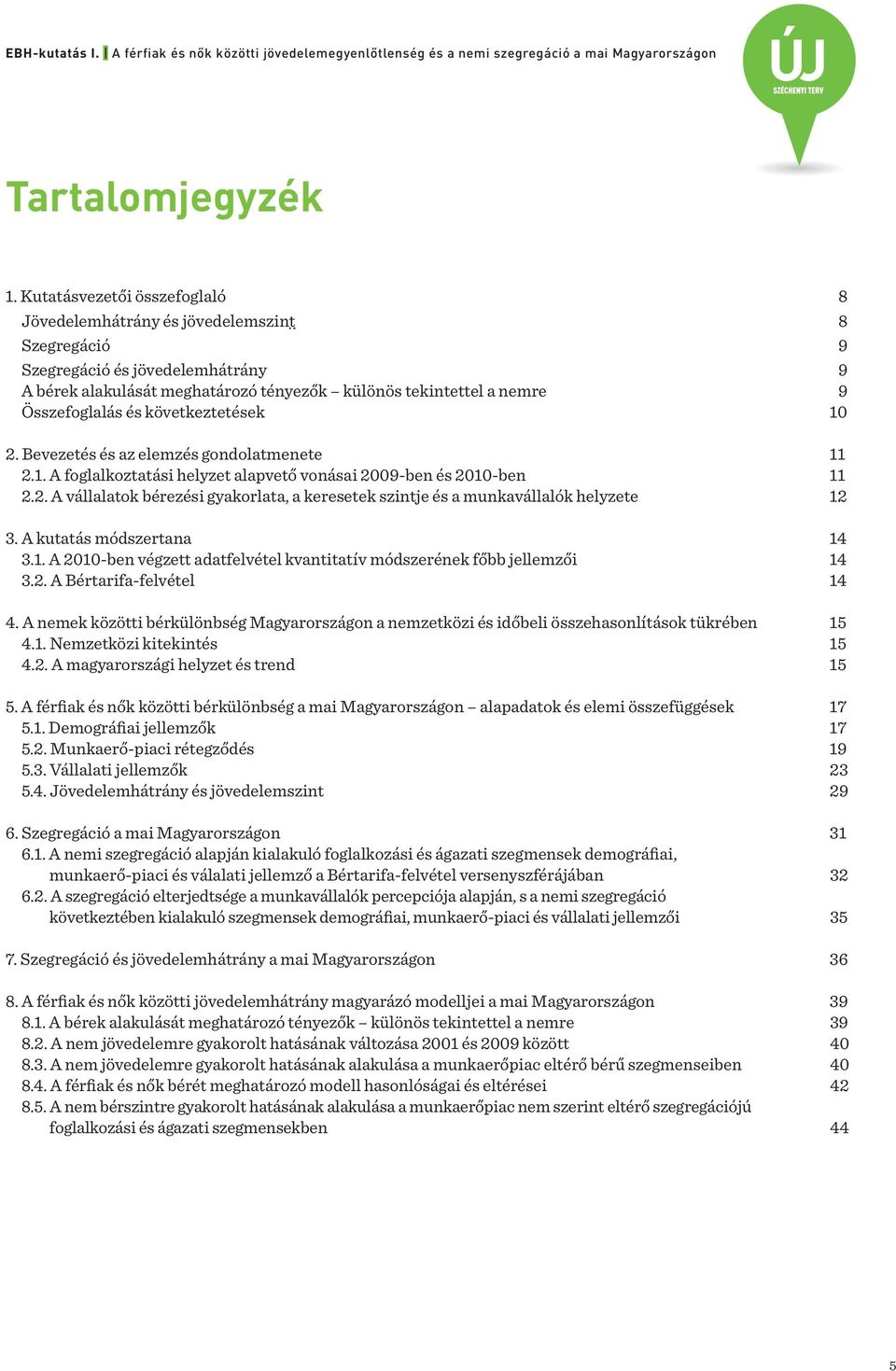 és következtetések 10 2. Bevezetés és az elemzés gondolatmenete 11 2.1. A foglalkoztatási helyzet alapvető vonásai 2009-ben és 2010-ben 11 2.2. A vállalatok bérezési gyakorlata, a keresetek szintje és a munkavállalók helyzete 12 3.