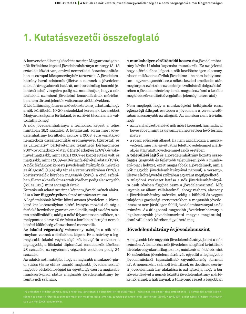 A jövedelemhátrány hazai adatsorát (illetve a nemnek a jövedelem alakulására gyakorolt hatását, ami tartalmilag hasonló jelentésű adat) vizsgálva pedig azt mondhatjuk, hogy a nők férfiakkal szembeni