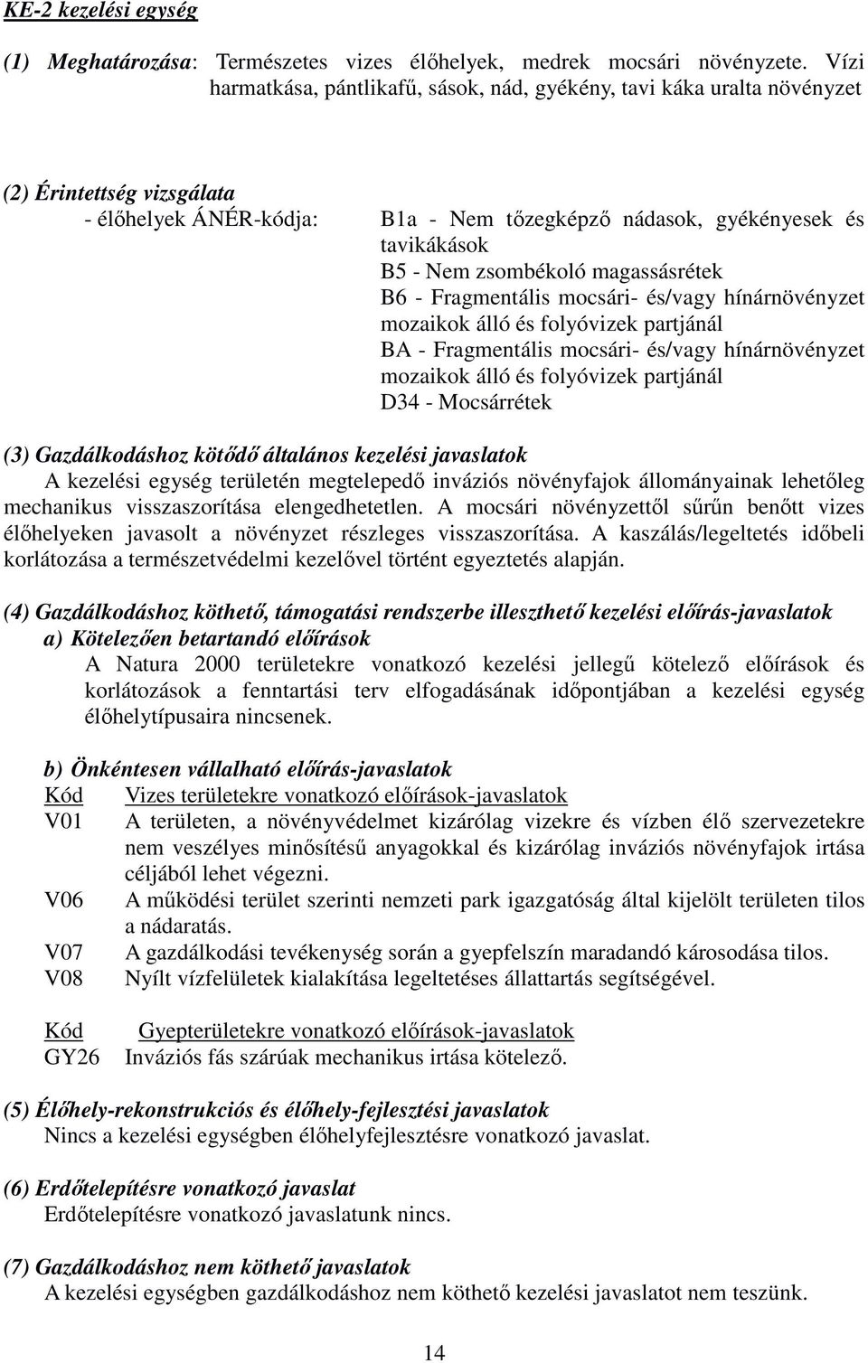 zsombékoló magassásrétek B6 - Fragmentális mocsári- és/vagy hínárnövényzet mozaikok álló és folyóvizek partjánál BA - Fragmentális mocsári- és/vagy hínárnövényzet mozaikok álló és folyóvizek