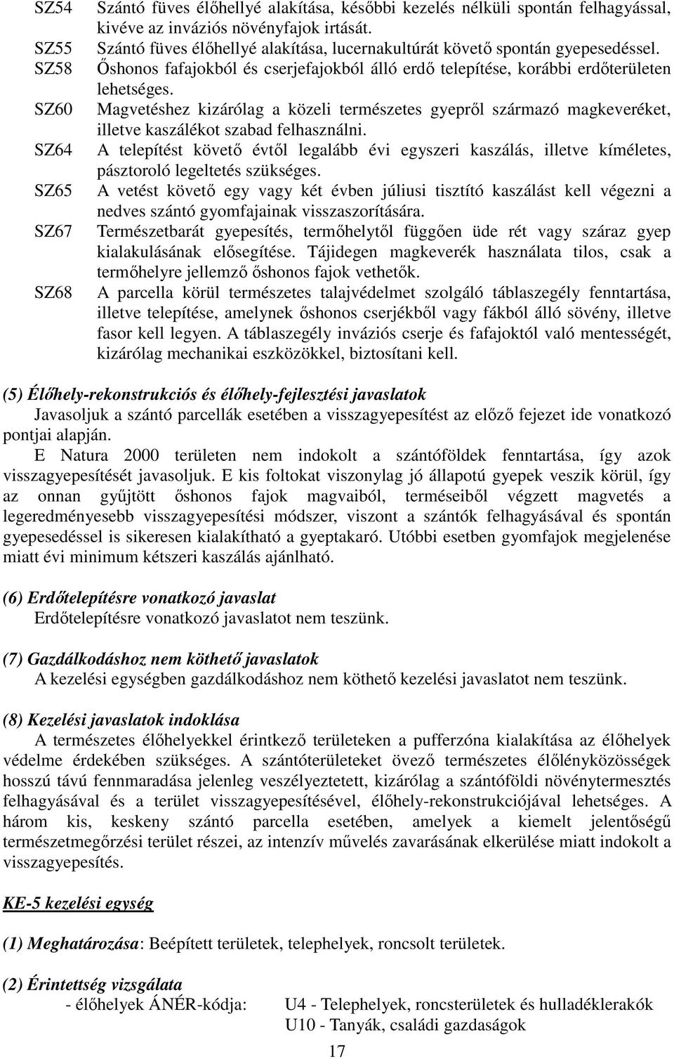 Magvetéshez kizárólag a közeli természetes gyepről származó magkeveréket, illetve kaszálékot szabad felhasználni.