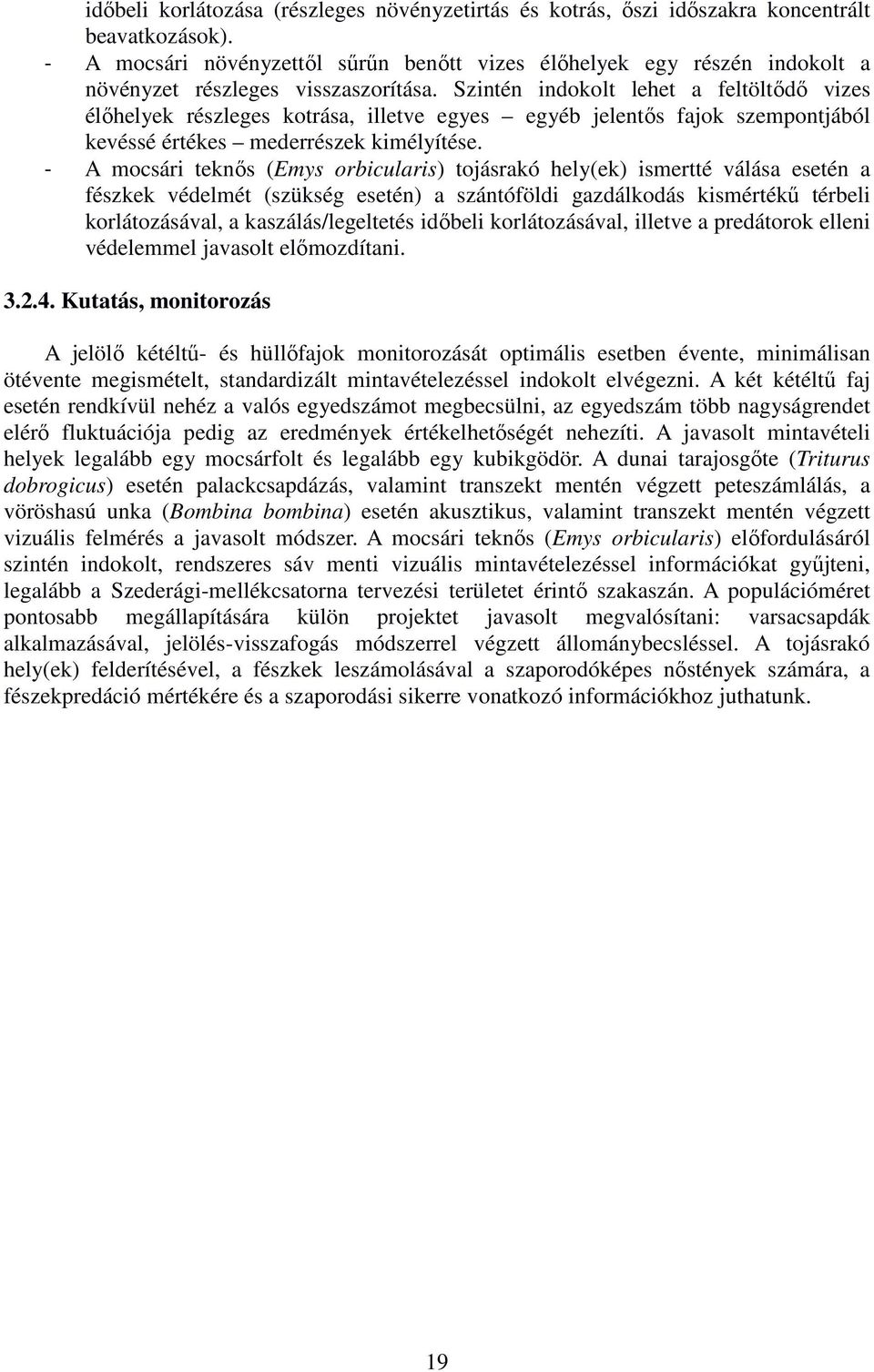 Szintén indokolt lehet a feltöltődő vizes élőhelyek részleges kotrása, illetve egyes egyéb jelentős fajok szempontjából kevéssé értékes mederrészek kimélyítése.