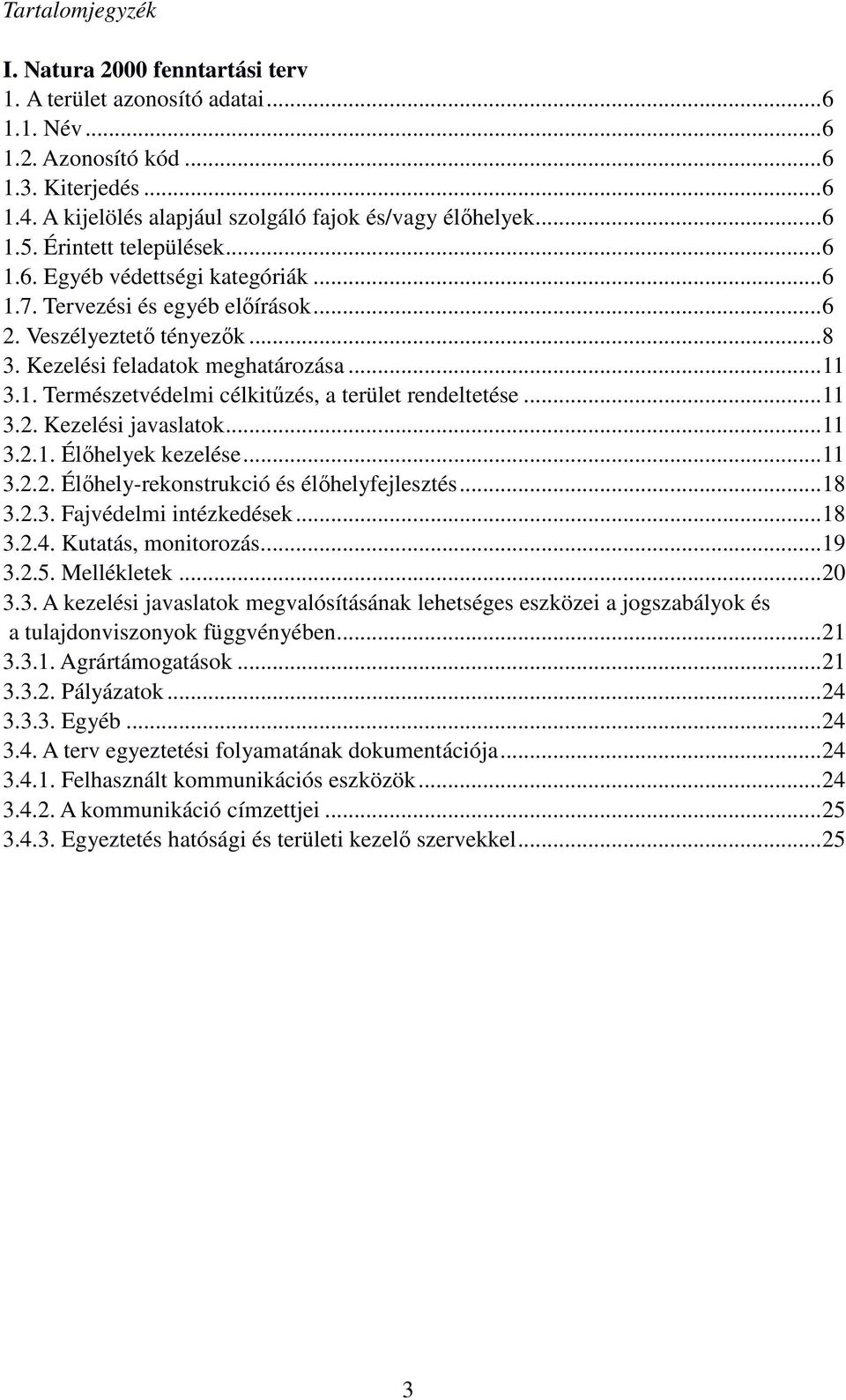 ..11 3.2. Kezelési javaslatok...11 3.2.1. Élőhelyek kezelése...11 3.2.2. Élőhely-rekonstrukció és élőhelyfejlesztés...18 3.2.3. Fajvédelmi intézkedések...18 3.2.4. Kutatás, monitorozás...19 3.2.5.