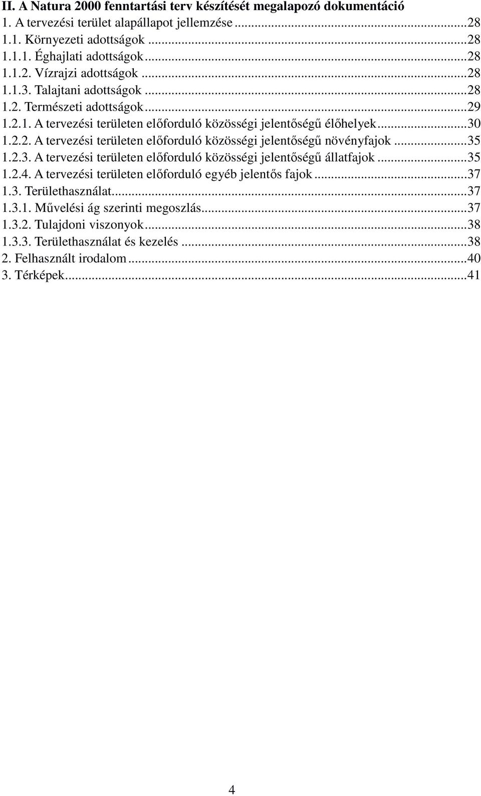 ..35 1.2.3. A tervezési területen előforduló közösségi jelentőségű állatfajok...35 1.2.4. A tervezési területen előforduló egyéb jelentős fajok...37 1.3. Területhasználat...37 1.3.1. Művelési ág szerinti megoszlás.