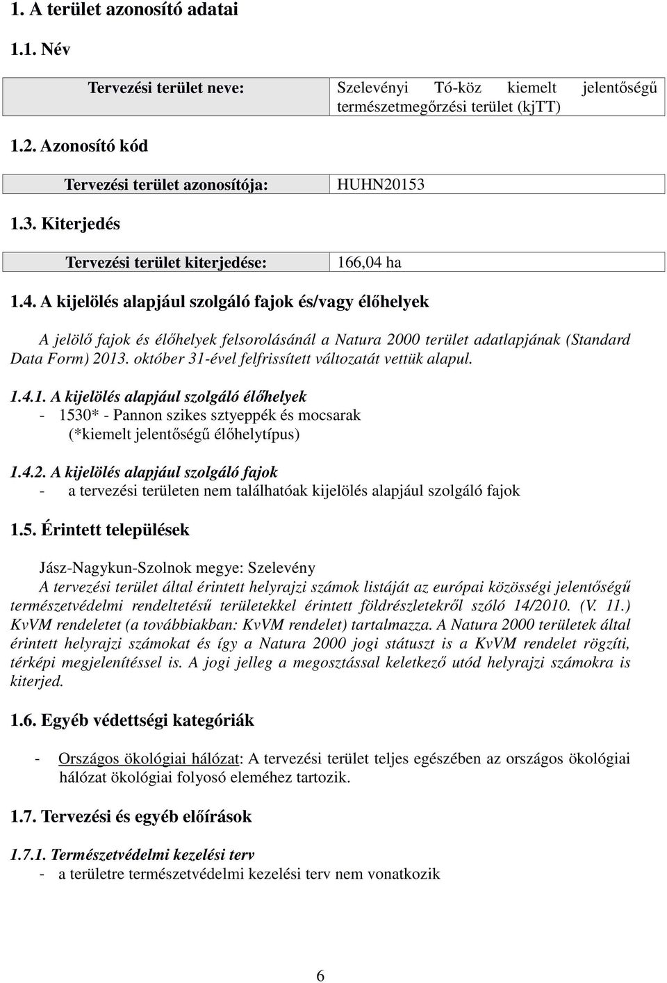 ha 1.4. A kijelölés alapjául szolgáló fajok és/vagy élőhelyek A jelölő fajok és élőhelyek felsorolásánál a Natura 2000 terület adatlapjának (Standard Data Form) 2013.