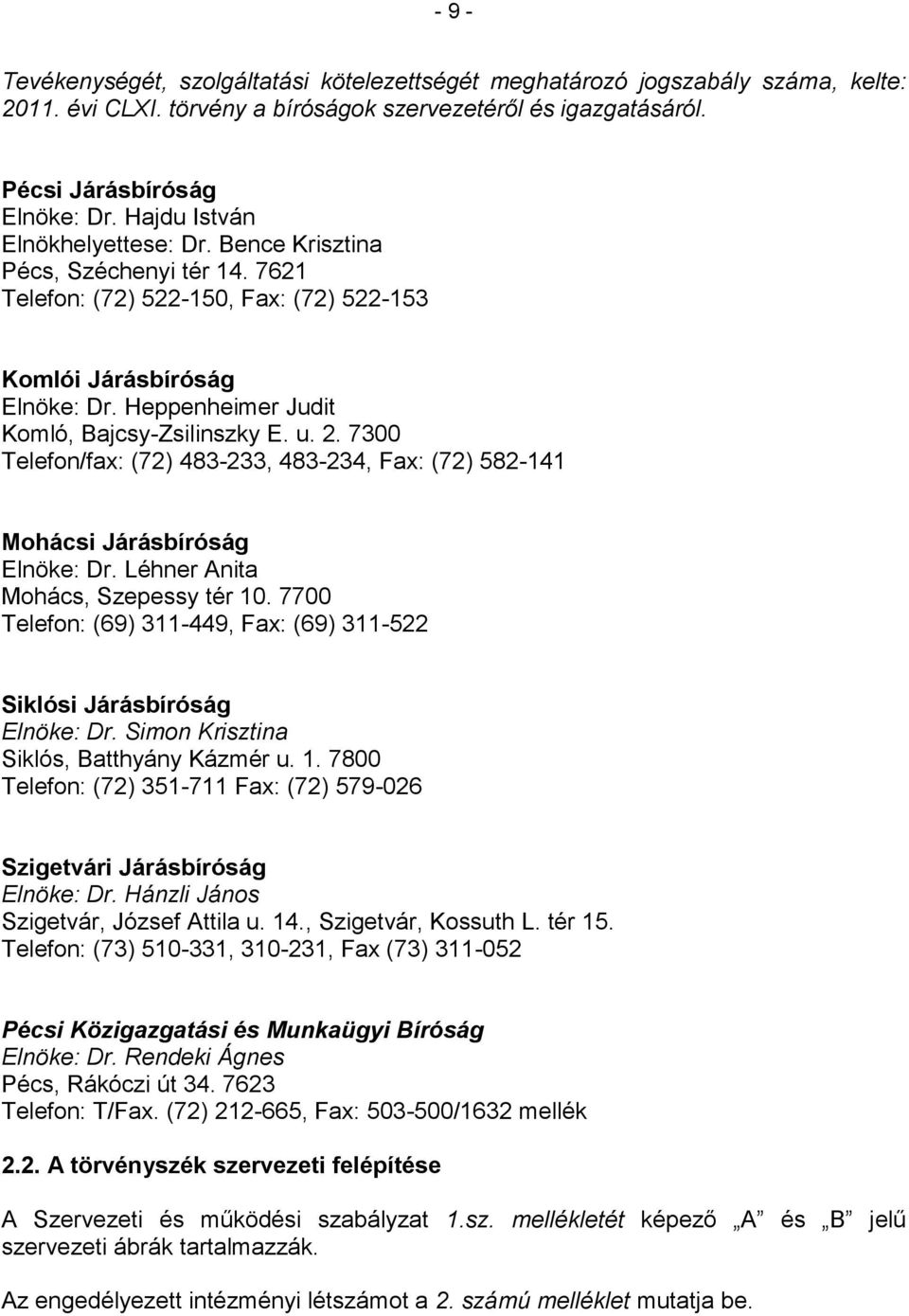 u. 2. 7300 Telefon/fax: (72) 483-233, 483-234, Fax: (72) 582-141 Mohácsi Járásbíróság Elnöke: Dr. Léhner Anita Mohács, Szepessy tér 10.