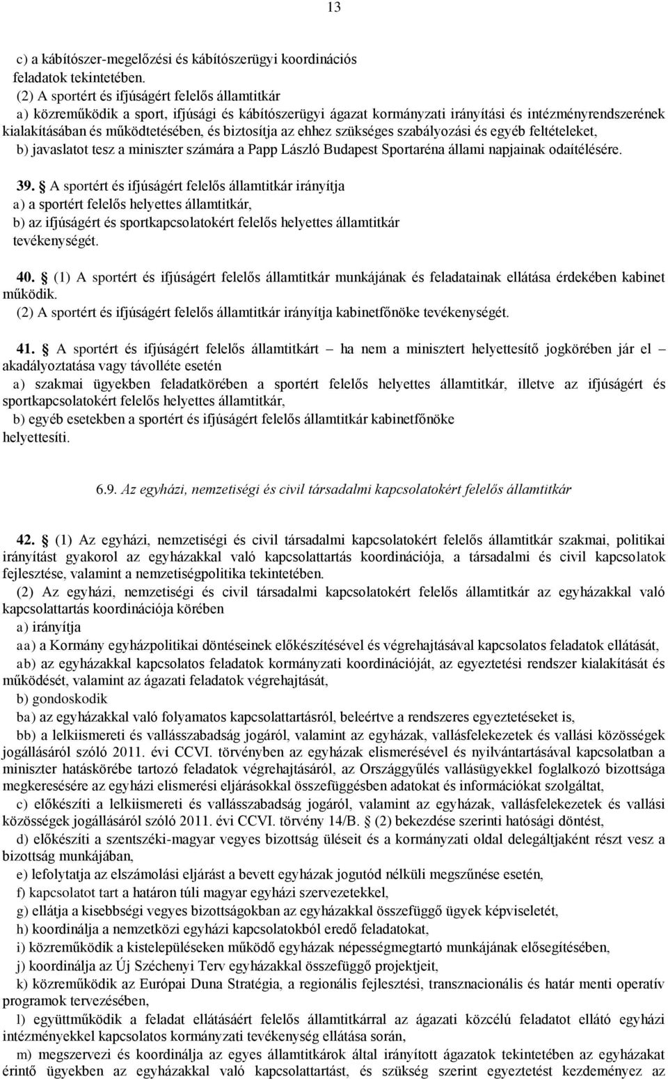 ehhez szükséges szabályozási és egyéb feltételeket, b) javaslatot tesz a miniszter számára a Papp László Budapest Sportaréna állami napjainak odaítélésére. 39.