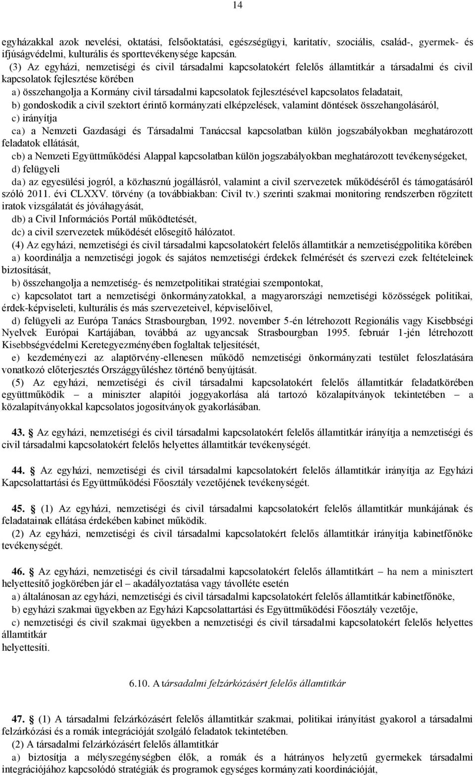 kapcsolatos feladatait, b) gondoskodik a civil szektort érintő kormányzati elképzelések, valamint döntések összehangolásáról, c) irányítja ca) a Nemzeti Gazdasági és Társadalmi Tanáccsal kapcsolatban