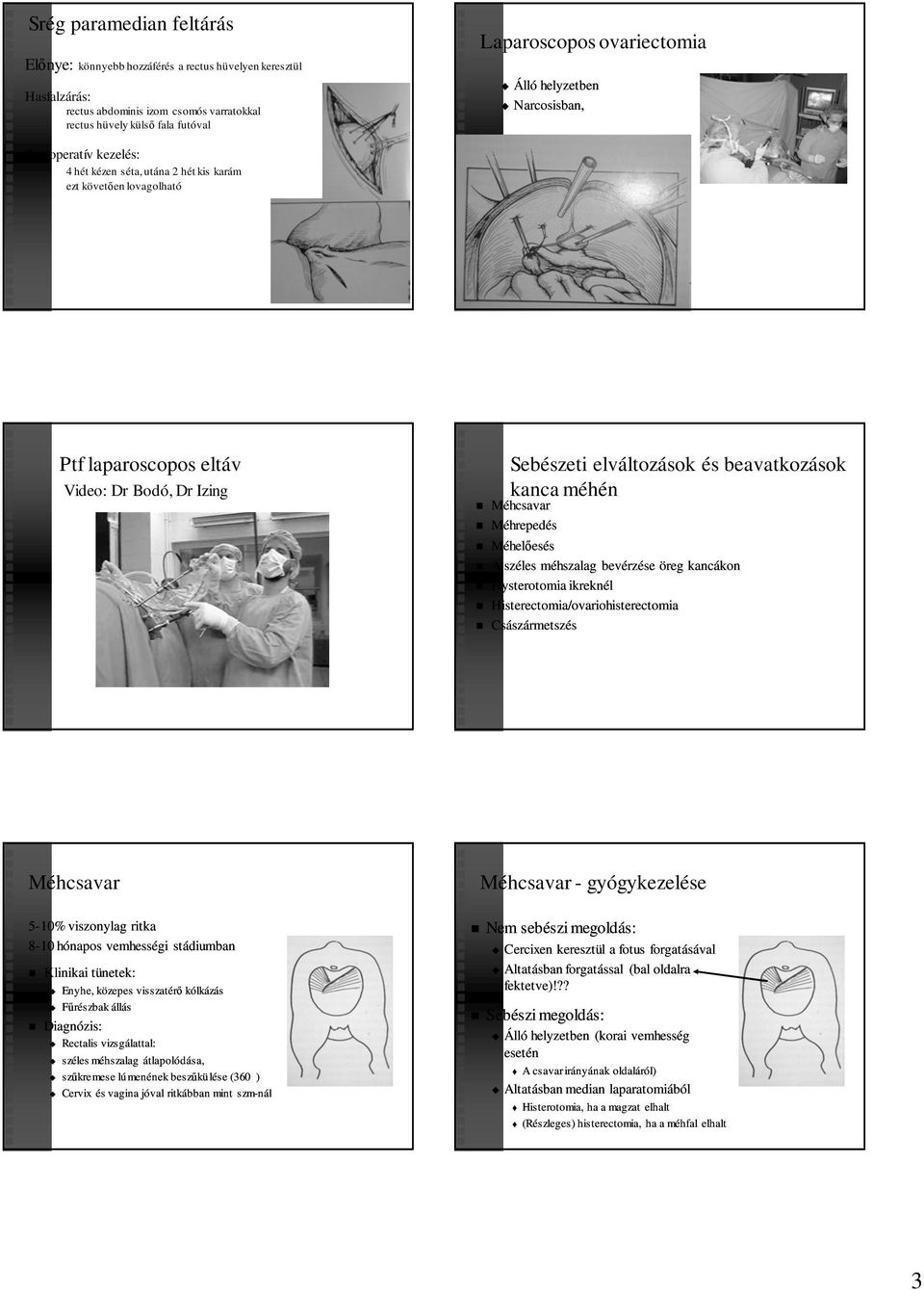 kanca méhén Méhcsavar Méhrepedés Méhelőesés A széles méhszalag bevérzése öreg kancákon Hysterotomia ikreknél Histerectomia/ovariohisterectomia Császármetszés Méhcsavar 5-10% viszonylag ritka 8-10