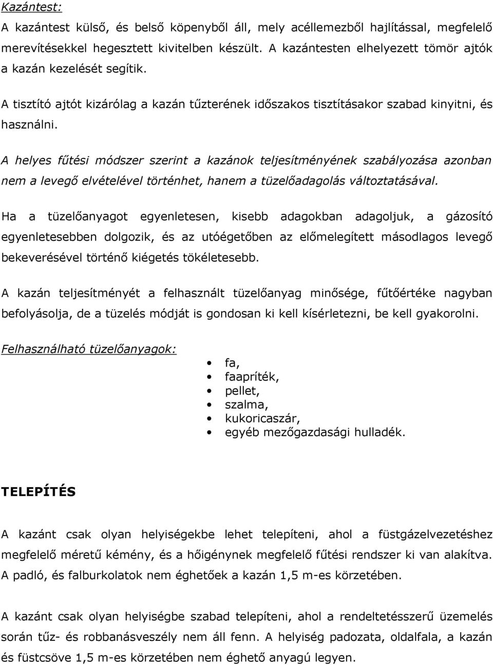 A helyes fűtési módszer szerint a kazánok teljesítményének szabályozása azonban nem a levegő elvételével történhet, hanem a tüzelőadagolás változtatásával.