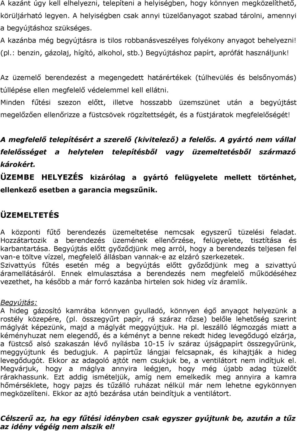 Az üzemelő berendezést a megengedett határértékek (túlhevülés és belsőnyomás) túllépése ellen megfelelő védelemmel kell ellátni.