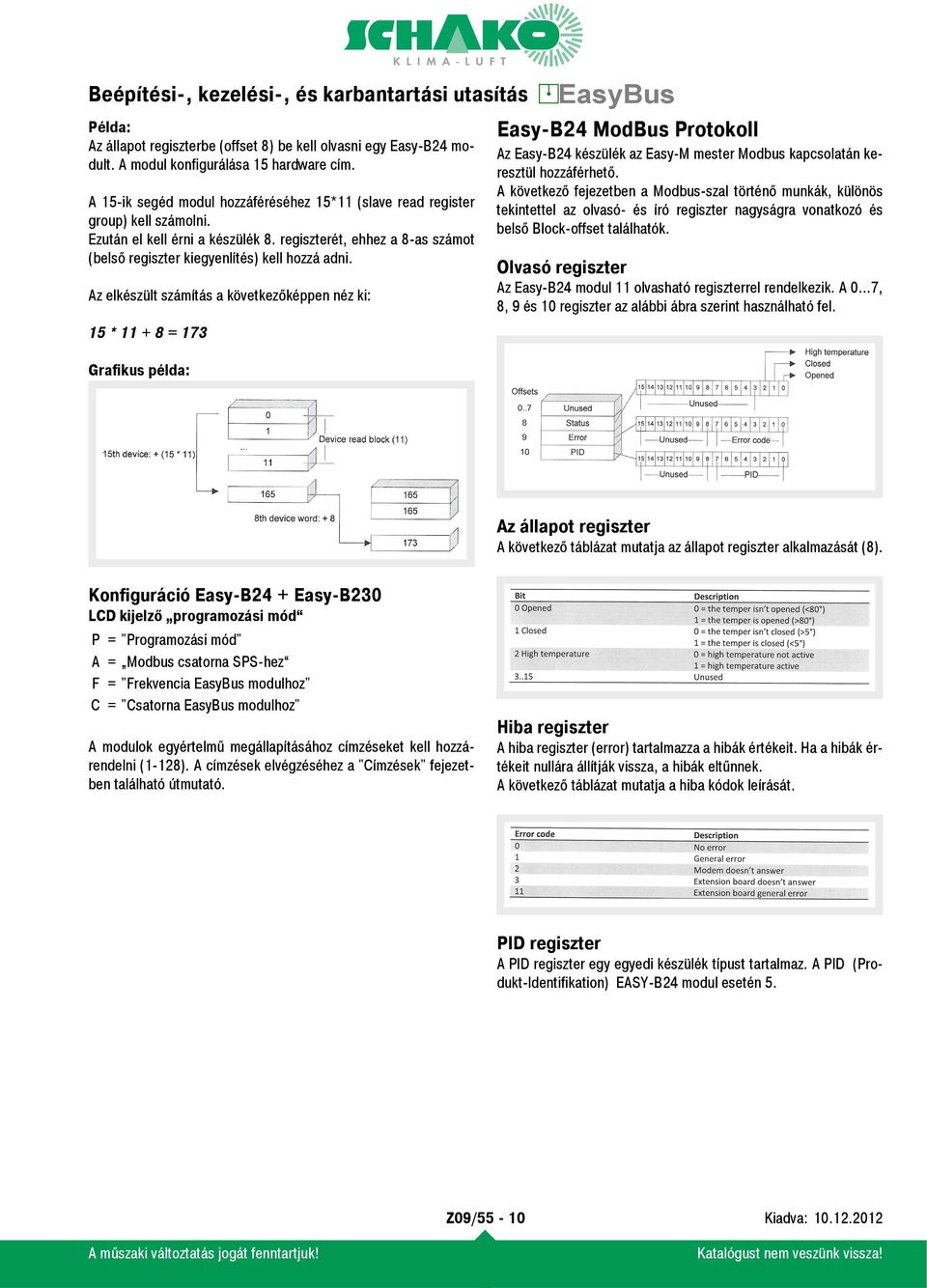 Az elkészült számítás a következőképpen néz ki: 15 * 11 + 8 = 173 Grafikus példa: Easy-B24 ModBus Protokoll Az Easy-B24 készülék az Easy-M mester kapcsolatán keresztül hozzáférhető.