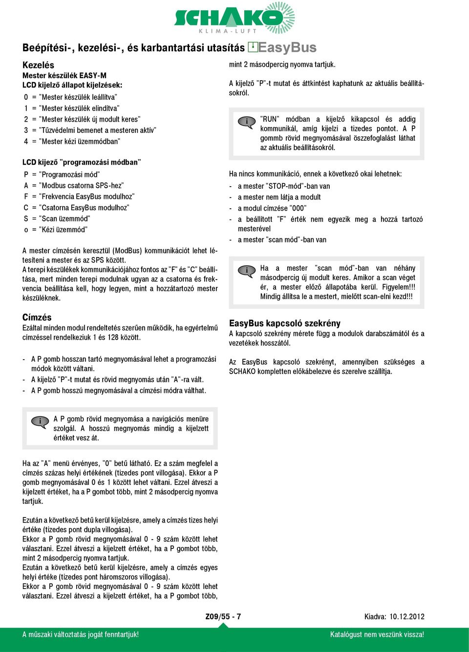 üzemmód" o = "Kézi üzemmód" A mester címzésén keresztül (ModBus) kommunikációt lehet létesíteni a mester és az SPS között.