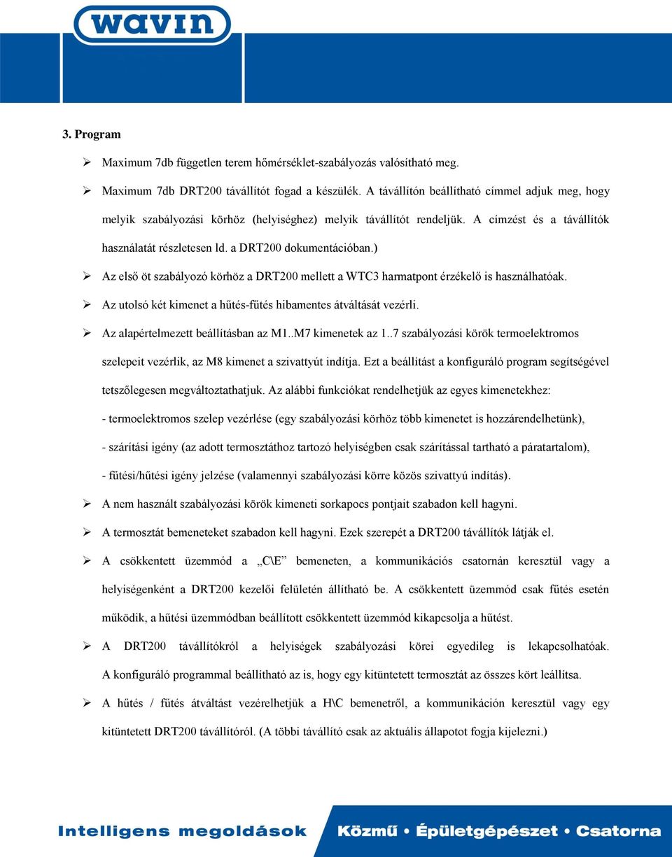 ) Az első öt szabályozó körhöz a DRT200 mellett a WTC3 harmatpont érzékelő is használhatóak. Az utolsó két kimenet a hűtés-fűtés hibamentes átváltását vezérli. Az alapértelmezett beállításban az M1.