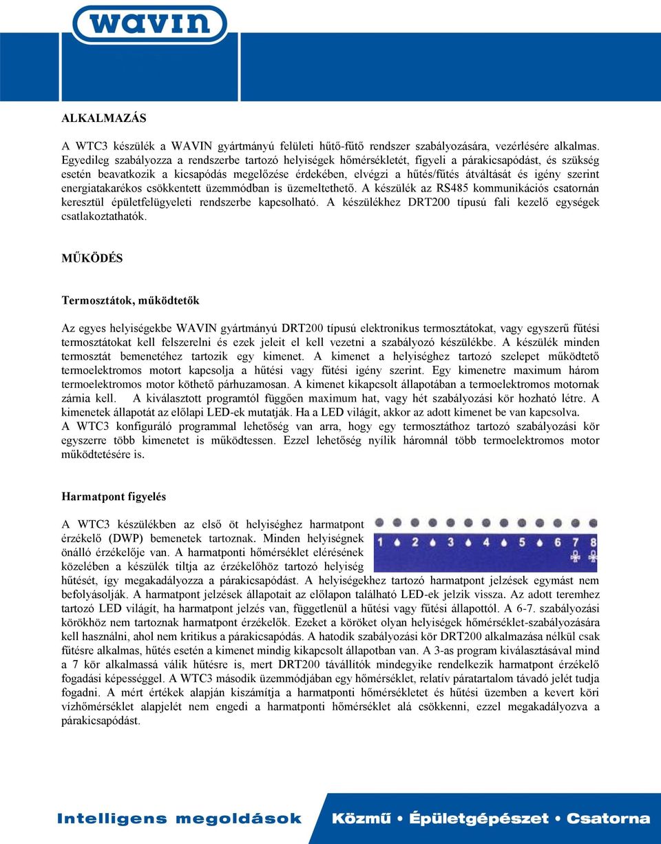 igény szerint energiatakarékos csökkentett üzemmódban is üzemeltethető. A készülék az RS485 kommunikációs csatornán keresztül épületfelügyeleti rendszerbe kapcsolható.