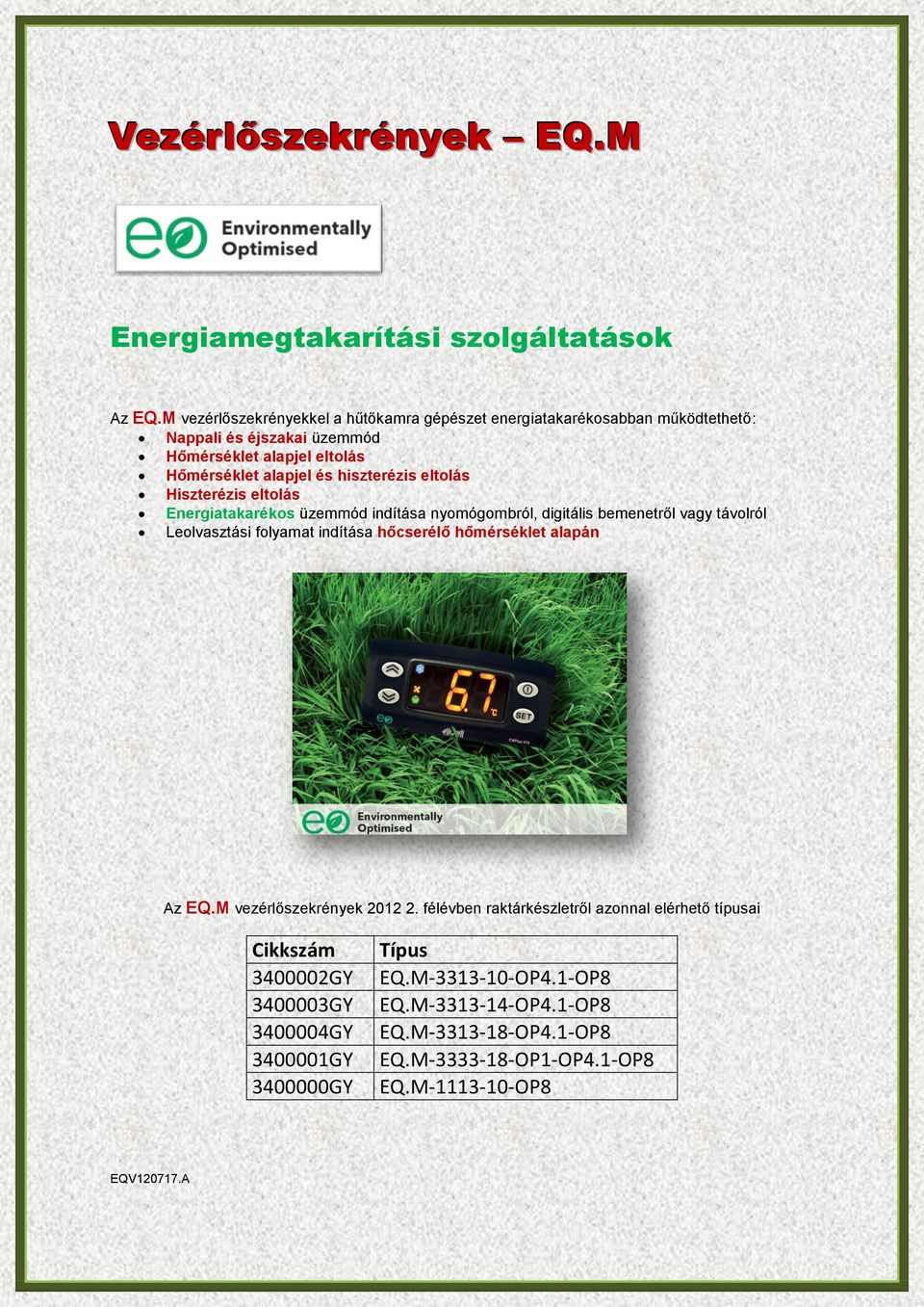 hiszterézis eltolás Hiszterézis eltolás Energiatakarékos üzemmód indítása nyomógombról, digitális bemenetről vagy távolról Leolvasztási folyamat indítása hőcserélő