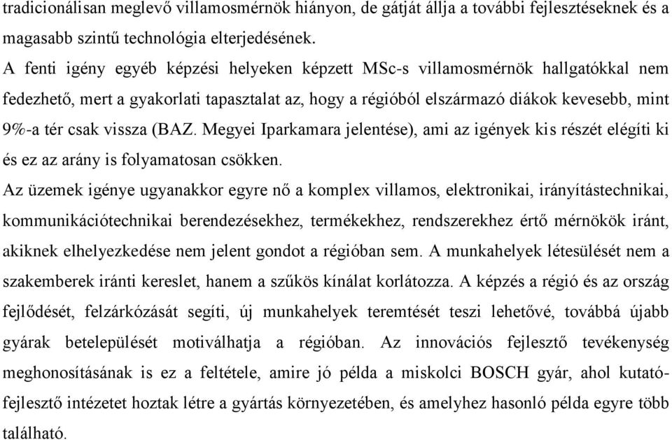 (BAZ. Megyei Iparkamara jelentése), ami az igények kis részét elégíti ki és ez az arány is folyamatosan csökken.