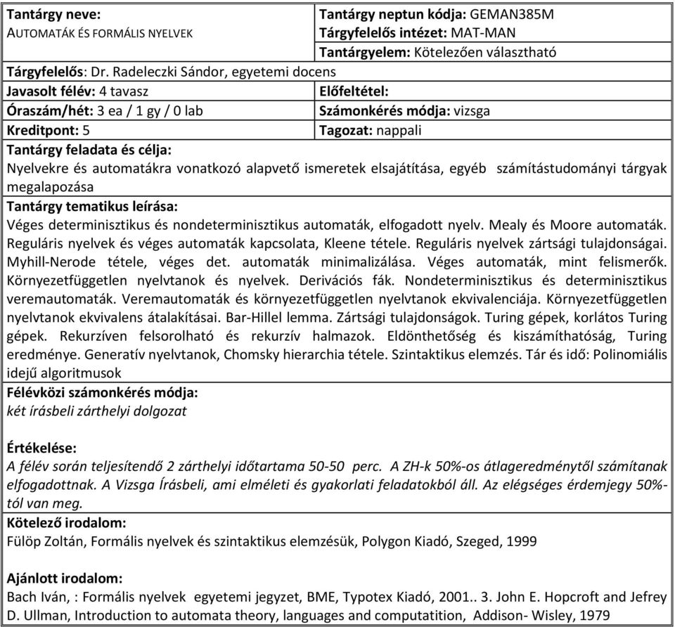 elsajátítása, egyéb számítástudományi tárgyak megalapozása Véges determinisztikus és nondeterminisztikus automaták, elfogadott nyelv. Mealy és Moore automaták.