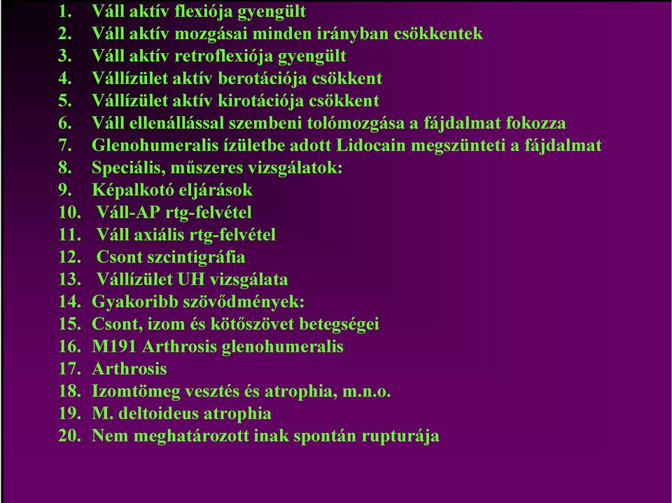 Speciális, műszeres vizsgálatok: 9. Képalkotó eljárások 10. Váll-AP rtg-felvétel 11. Váll axiális rtg-felvétel 12. Csont szcintigráfia 13. Vállízület UH vizsgálata 14.