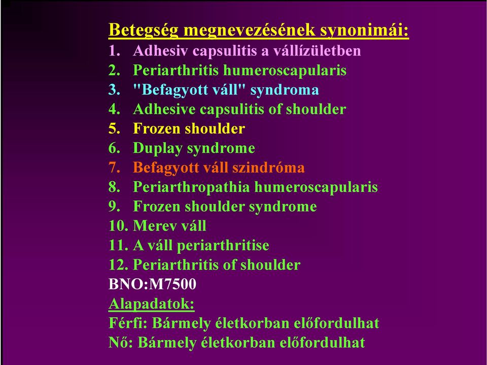 Befagyott váll szindróma 8. Periarthropathia humeroscapularis 9. Frozen shoulder syndrome 10. Merev váll 11.