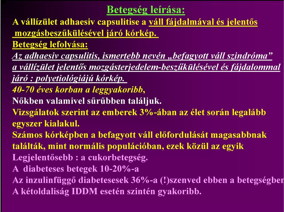 40-70 éves korban a leggyakoribb,, Nőkben valamivel sűrűbben találjuk. Vizsgálatok szerint az emberek 3%-ában az élet során legalább egyszer kialakul.