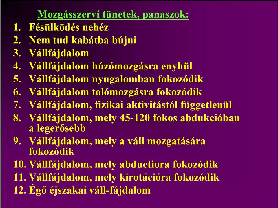 Vállfájdalom, fizikai aktivitástól függetlenül 8. Vállfájdalom, l mely 45-120 fokos abdukcióban a legerősebb 9.